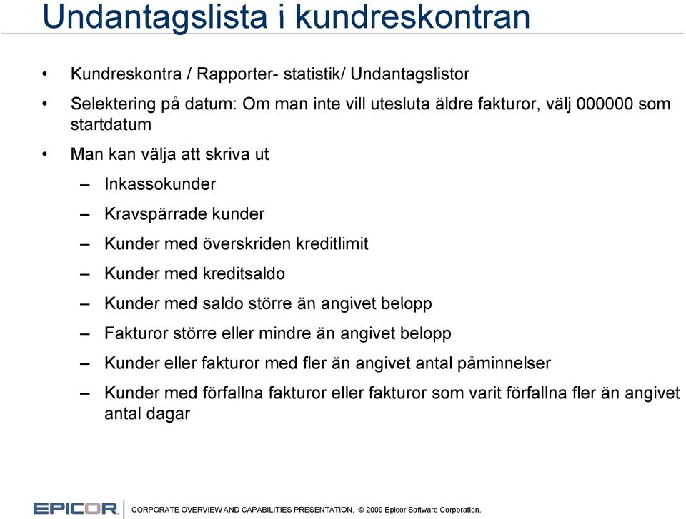 kreditlimit Kunder med kreditsaldo Kunder med saldo större än angivet belopp Fakturor större eller mindre än angivet belopp Kunder