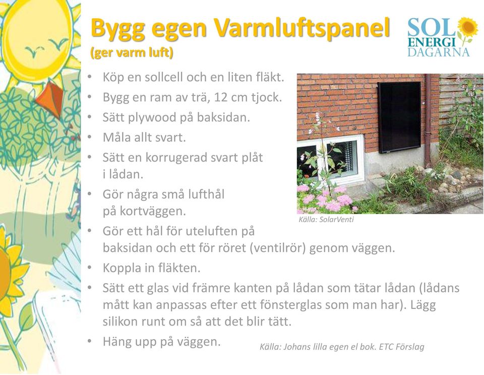 Gör ett hål för uteluften på baksidan och ett för röret (ventilrör) genom väggen. Koppla in fläkten.