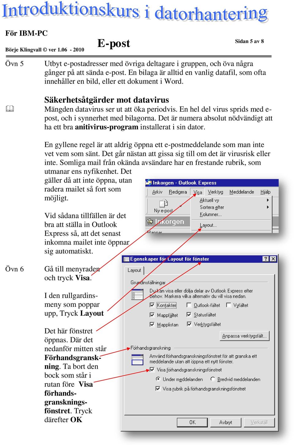 En hel del virus sprids med e- post, och i synnerhet med bilagorna. Det är numera absolut nödvändigt att ha ett bra anitivirus-program installerat i sin dator.