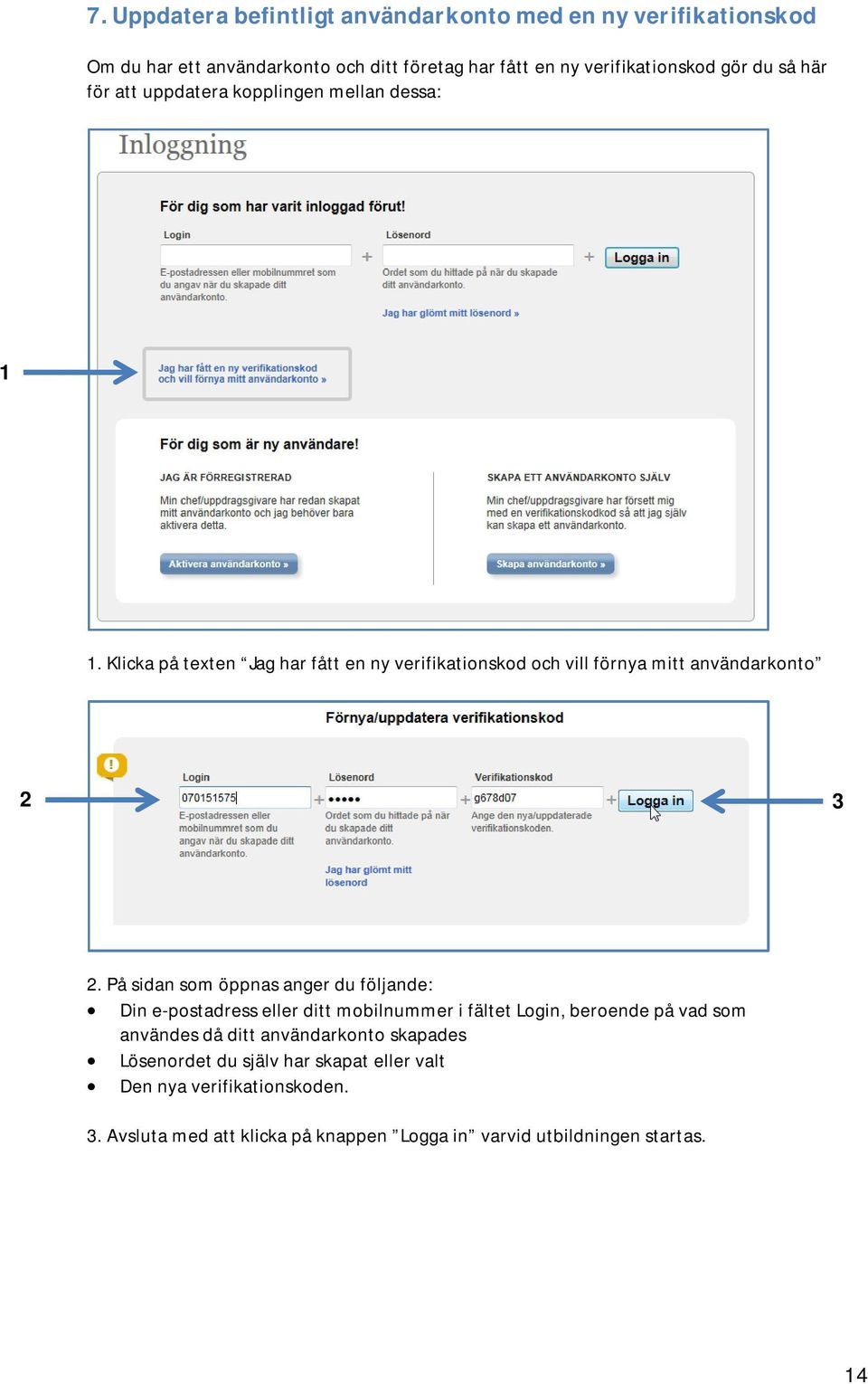 På sidan som öppnas anger du följande: Din e-postadress eller ditt mobilnummer i fältet Login, beroende på vad som användes då ditt användarkonto