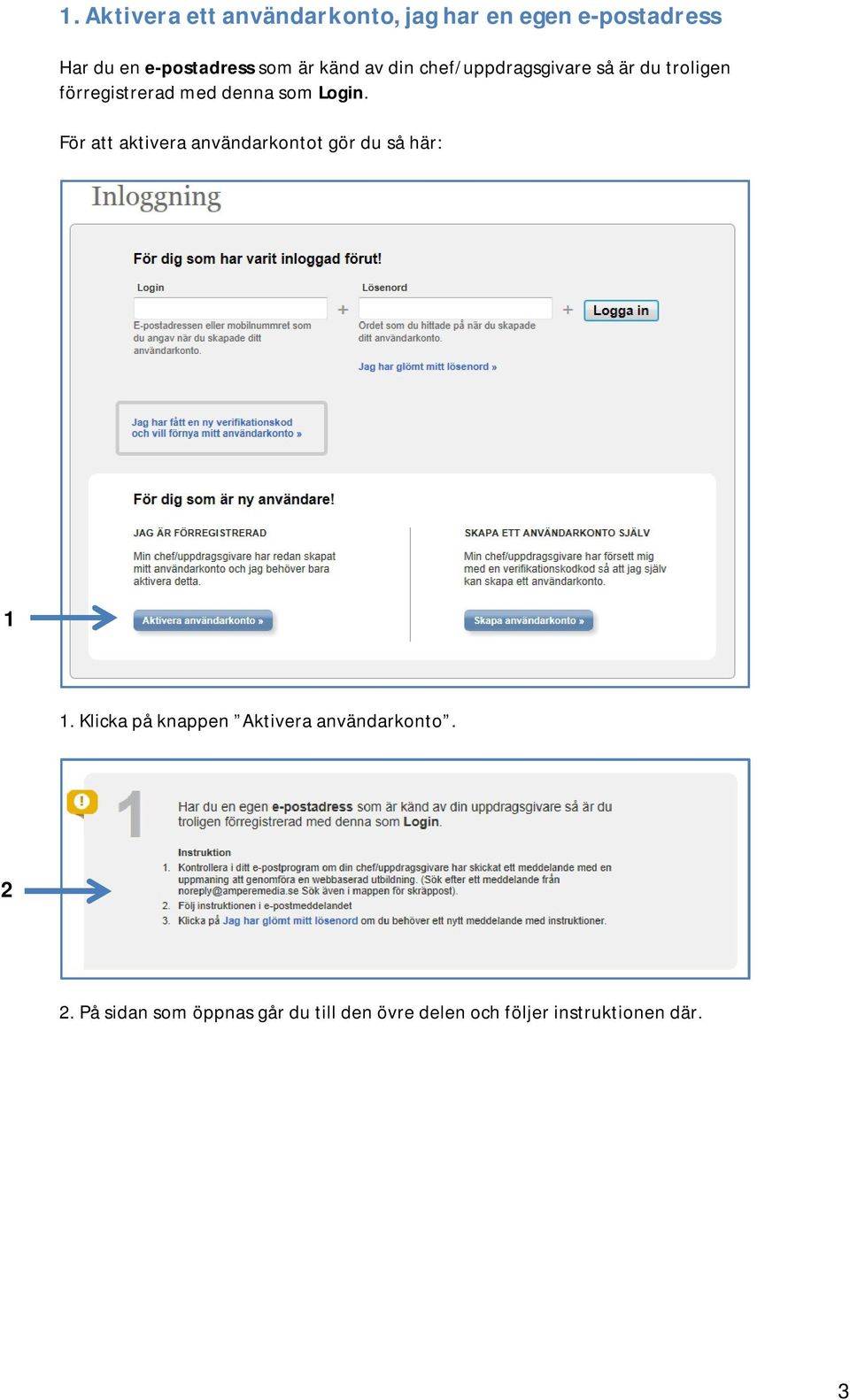 Login. För att aktivera användarkontot gör du så här:.