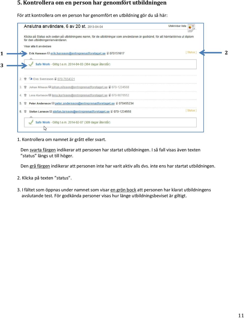 I så fall visas även texten status längs ut till höger. Den grå färgen indikerar att personen inte har varit aktiv alls dvs.