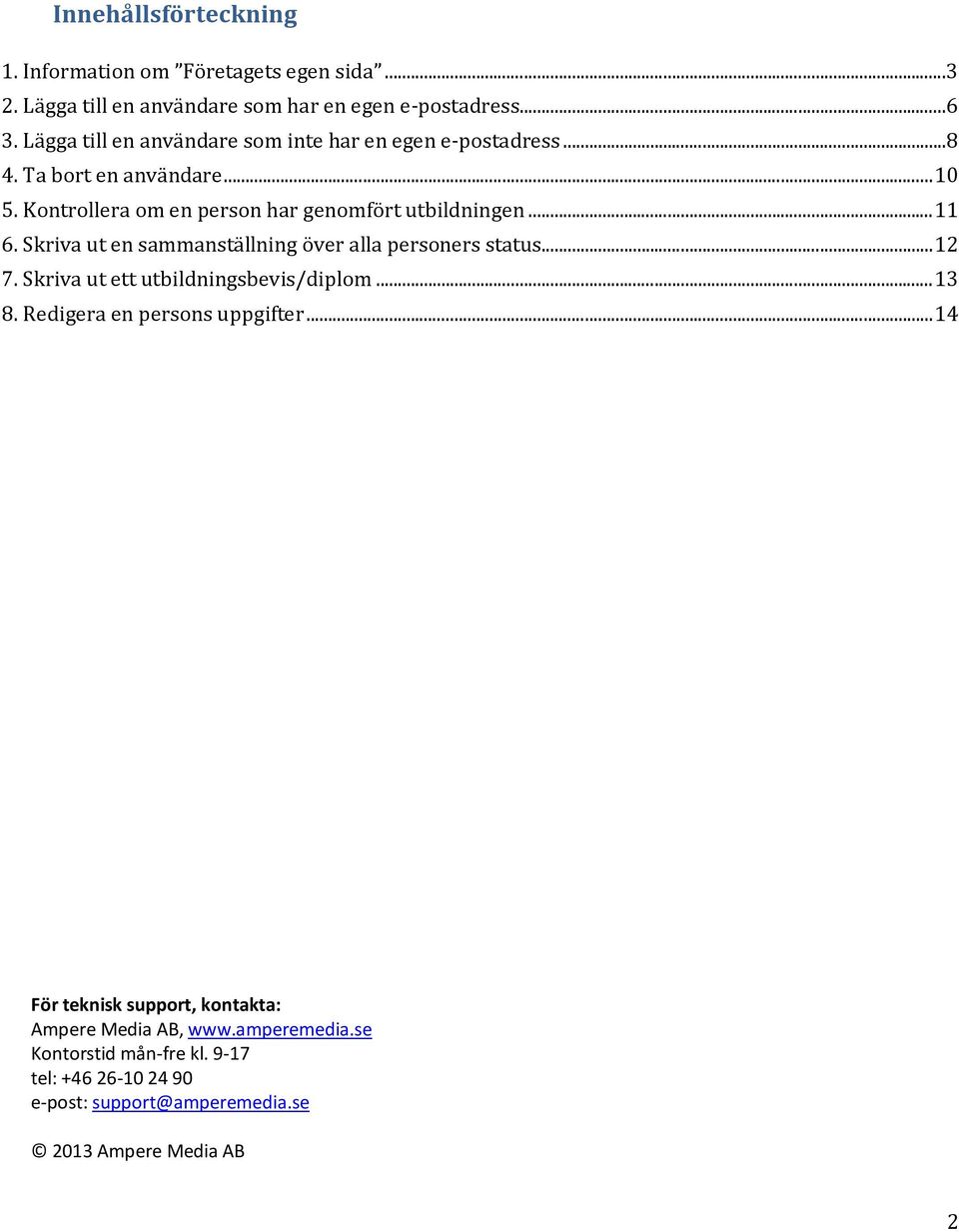 .. 11 6. Skriva ut en sammanställning över alla personers status... 1 7. Skriva ut ett utbildningsbevis/diplom... 13 8.