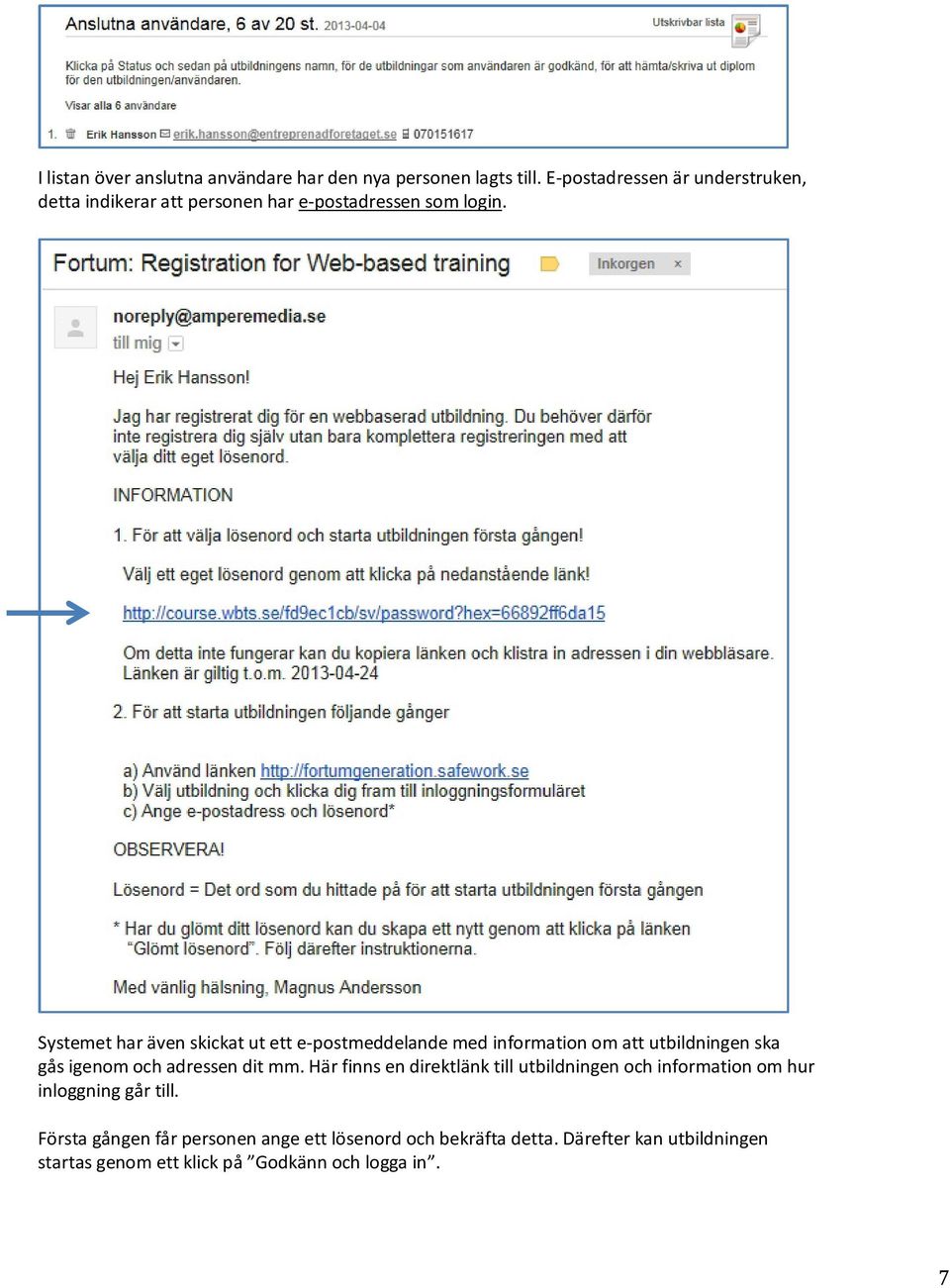 Systemet har även skickat ut ett e-postmeddelande med information om att utbildningen ska gås igenom och adressen dit mm.