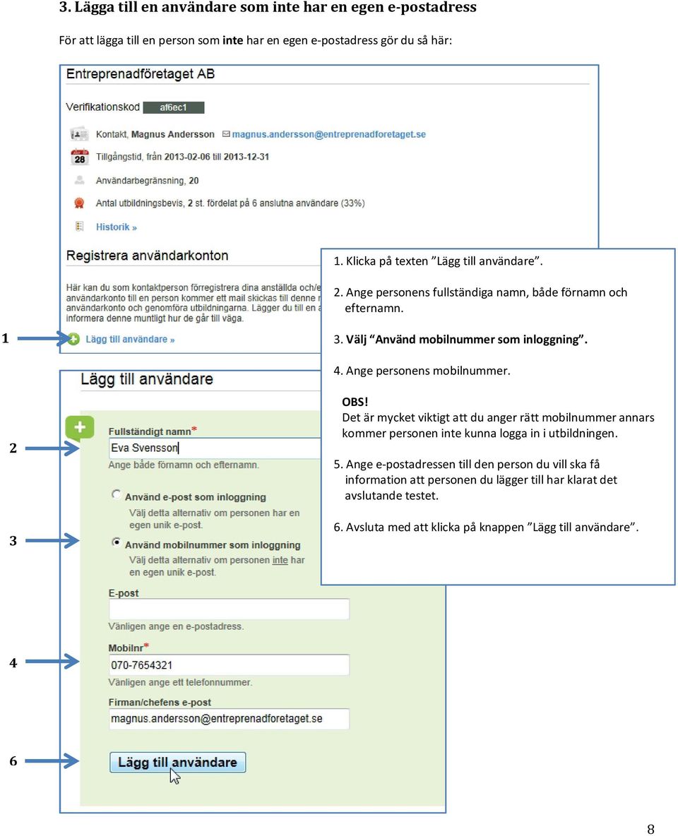 Ange personens mobilnummer. 3 OBS! Det är mycket viktigt att du anger rätt mobilnummer annars kommer personen inte kunna logga in i utbildningen. 5.