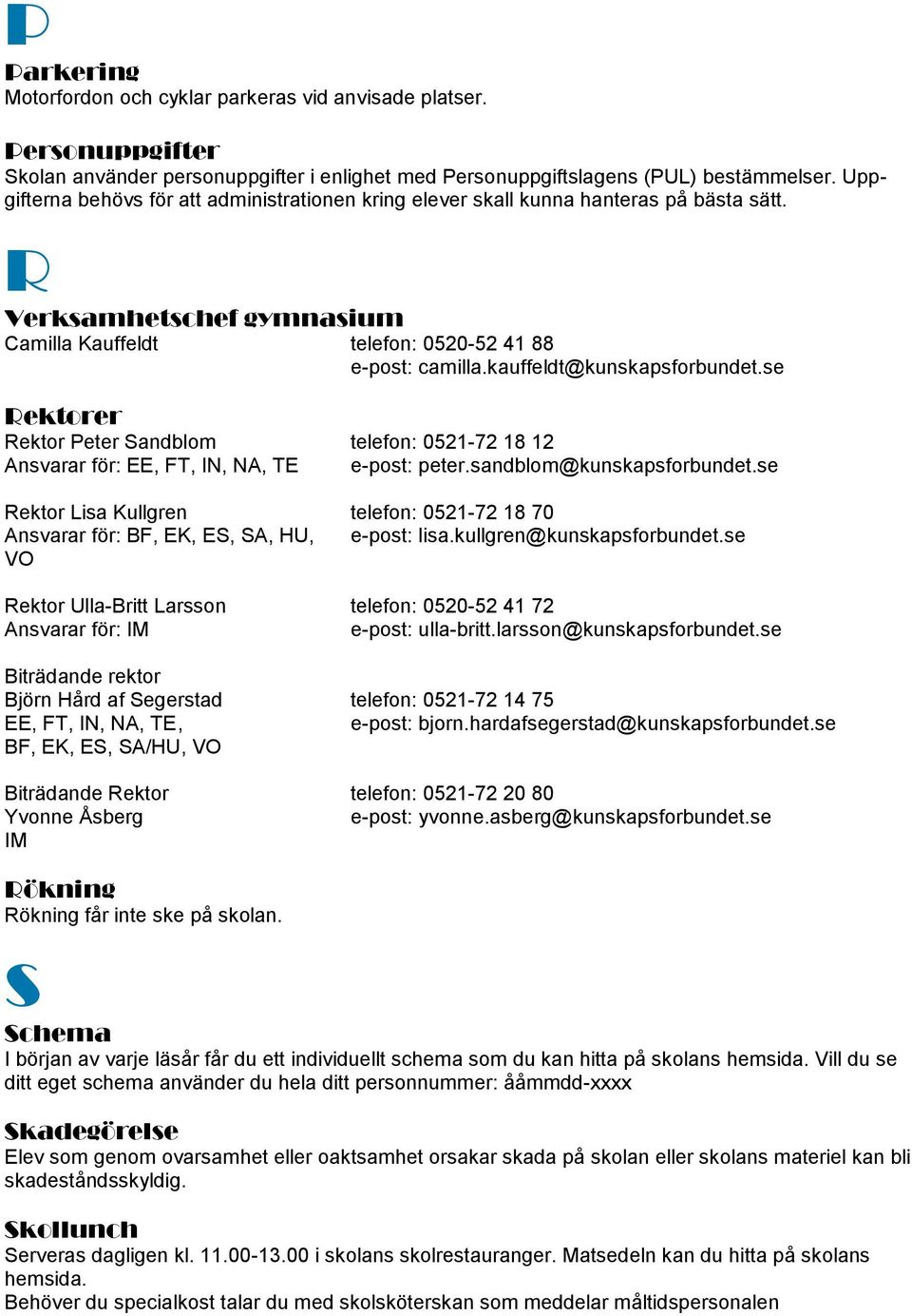 kauffeldt@kunskapsforbundet.se Rektorer Rektor Peter Sandblom telefon: 0521-72 18 12 Ansvarar för: EE, FT, IN, NA, TE e-post: peter.sandblom@kunskapsforbundet.