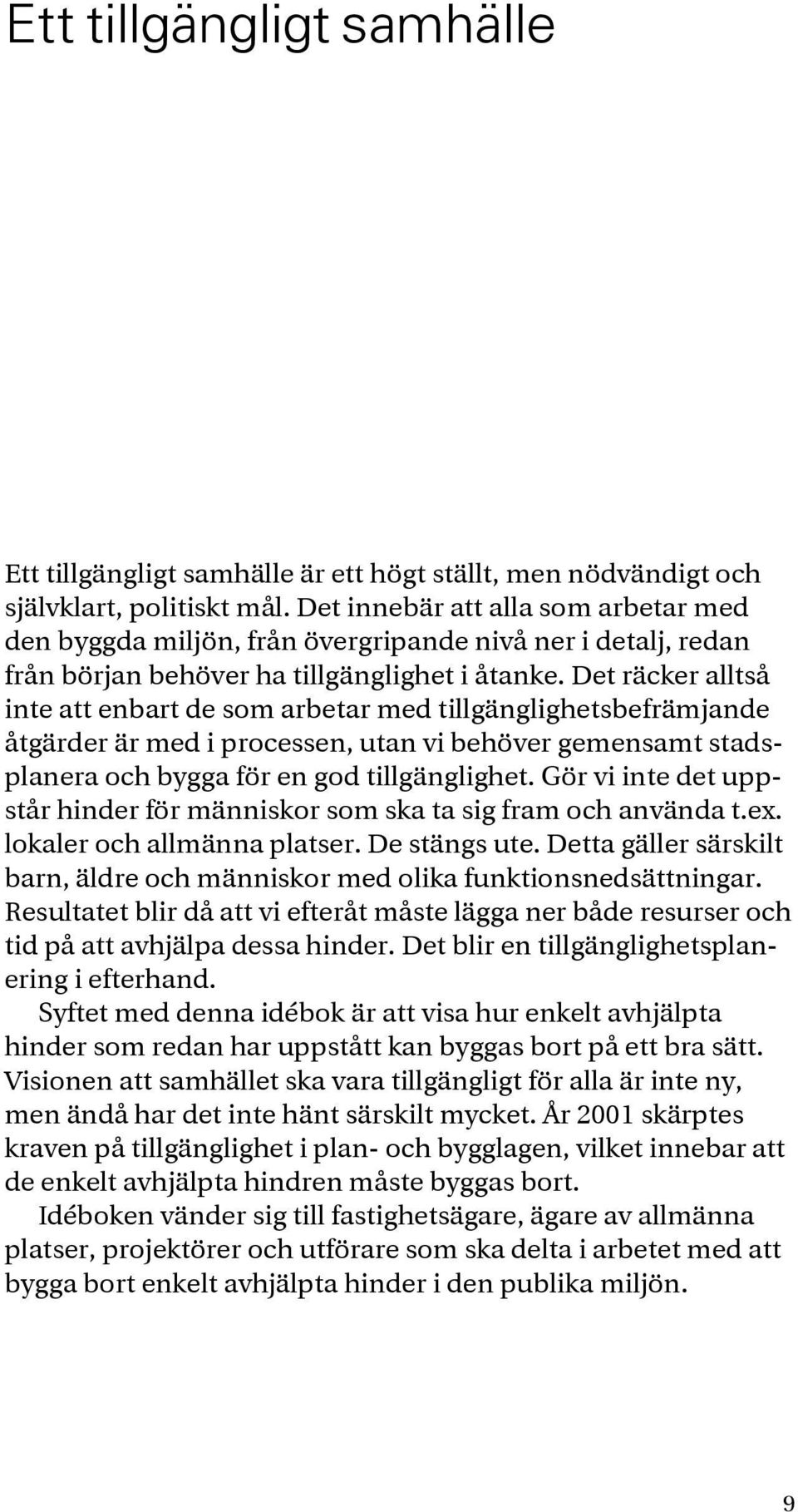 Det räcker alltså inte att enbart de som arbetar med tillgänglighetsbefrämjande åtgärder är med i processen, utan vi behöver gemensamt stadsplanera och bygga för en god tillgänglighet.