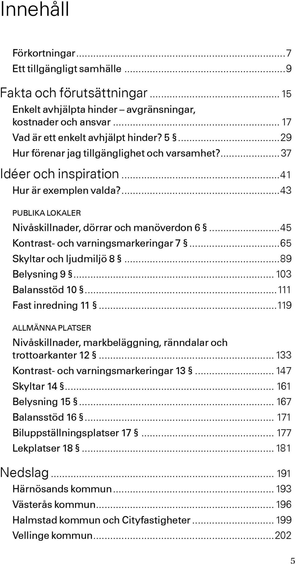 ..45 Kontrast- och varningsmarkeringar 7...65 Skyltar och ljudmiljö 8...89 Belysning 9... 103 Balansstöd 10...111 Fast inredning 11.