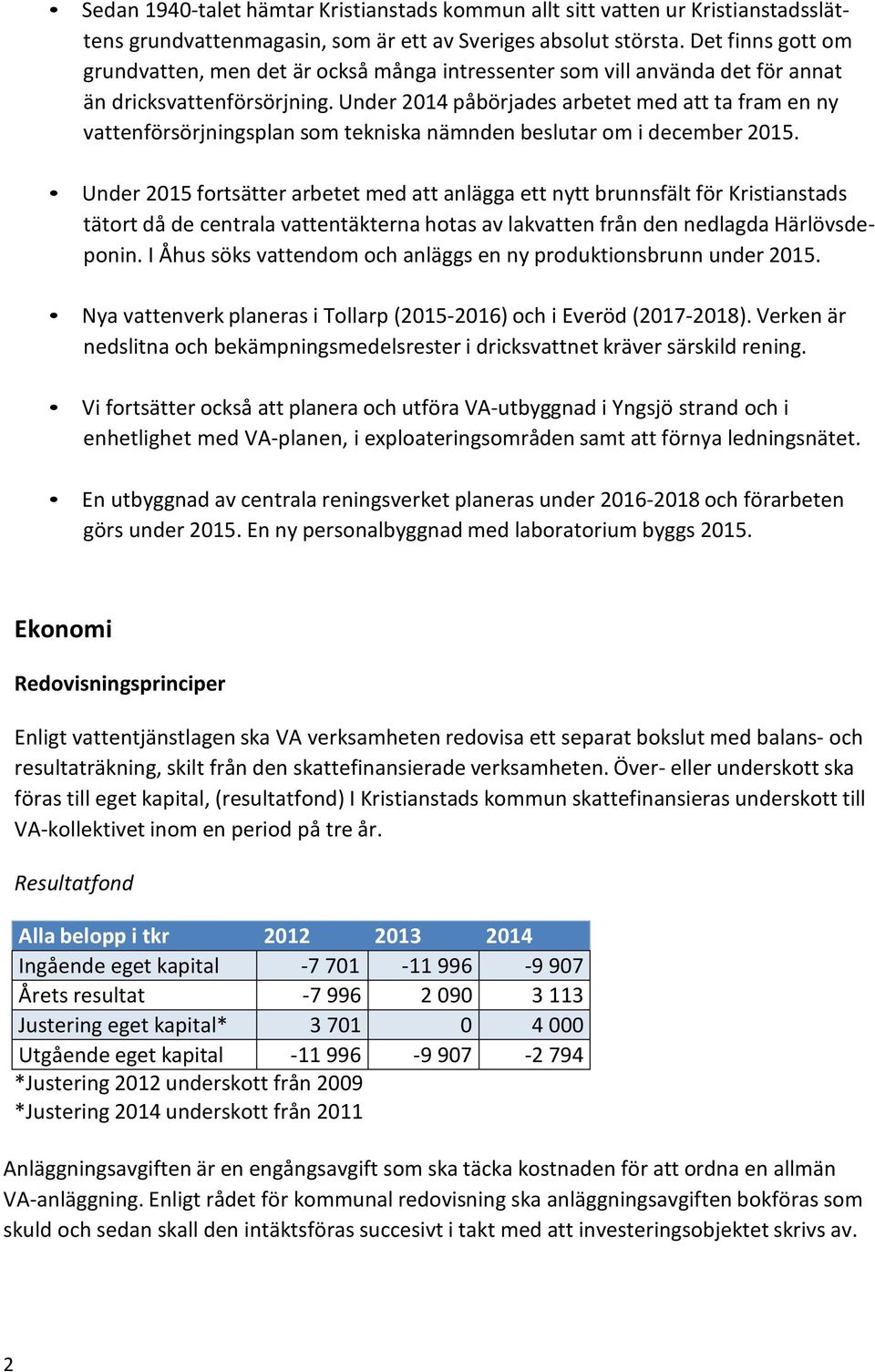 Under 2014 påbörjades arbetet med att ta fram en ny vattenförsörjningsplan som tekniska nämnden beslutar om i december 2015.