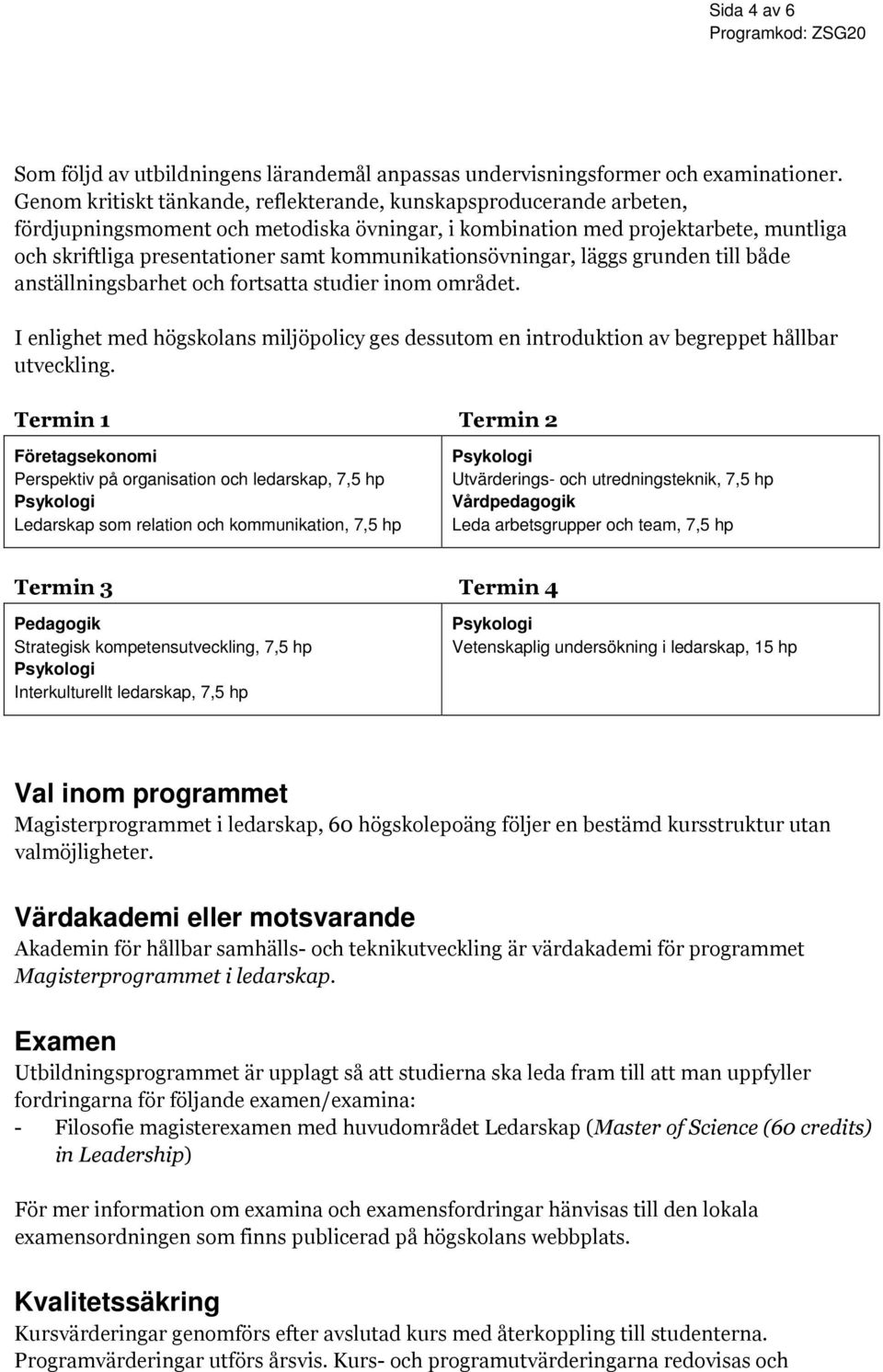 kommunikationsövningar, läggs grunden till både anställningsbarhet och fortsatta studier inom området.