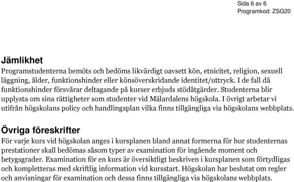 I övrigt arbetar vi utifrån högskolans policy och handlingsplan vilka finns tillgängliga via högskolans webbplats.