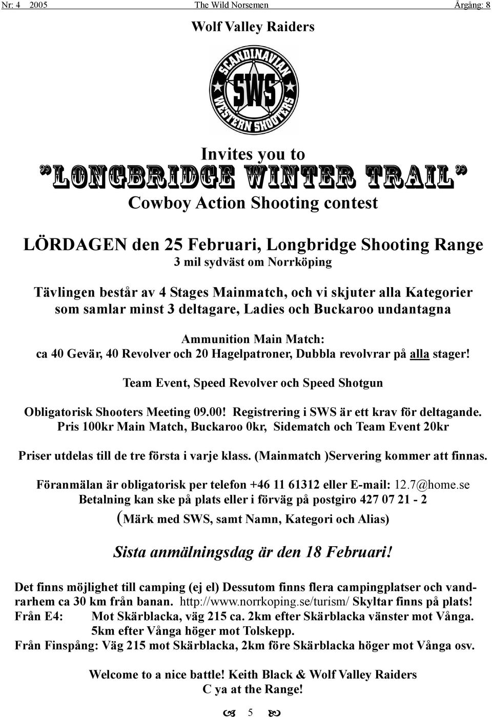 stager! Team Event, Speed Revolver och Speed Shotgun Obligatorisk Shooters Meeting 09.00! Registrering i SWS är ett krav för deltagande.