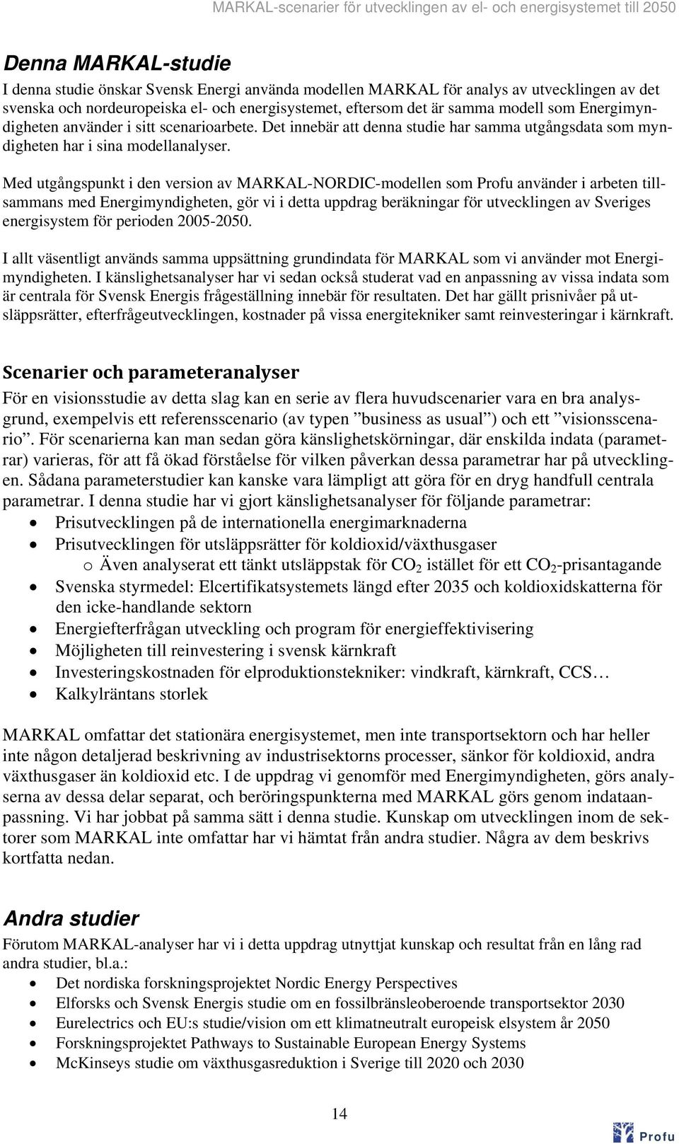 Med utgångspunkt i den version av MARKAL-NORDIC-modellen som använder i arbeten tillsammans med Energimyndigheten, gör vi i detta uppdrag beräkningar för utvecklingen av Sveriges energisystem för