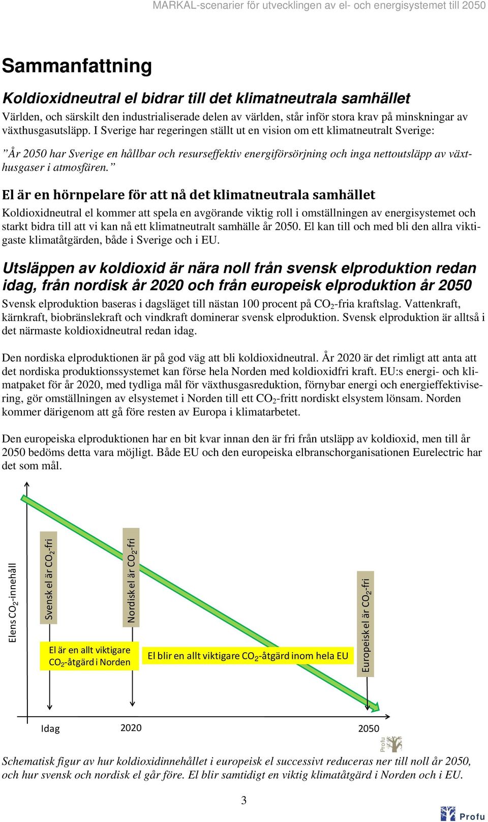 El är en hörnpelare för att nå det klimatneutrala samhället Koldioxidneutral el kommer att spela en avgörande viktig roll i omställningen av energisystemet och starkt bidra till att vi kan nå ett