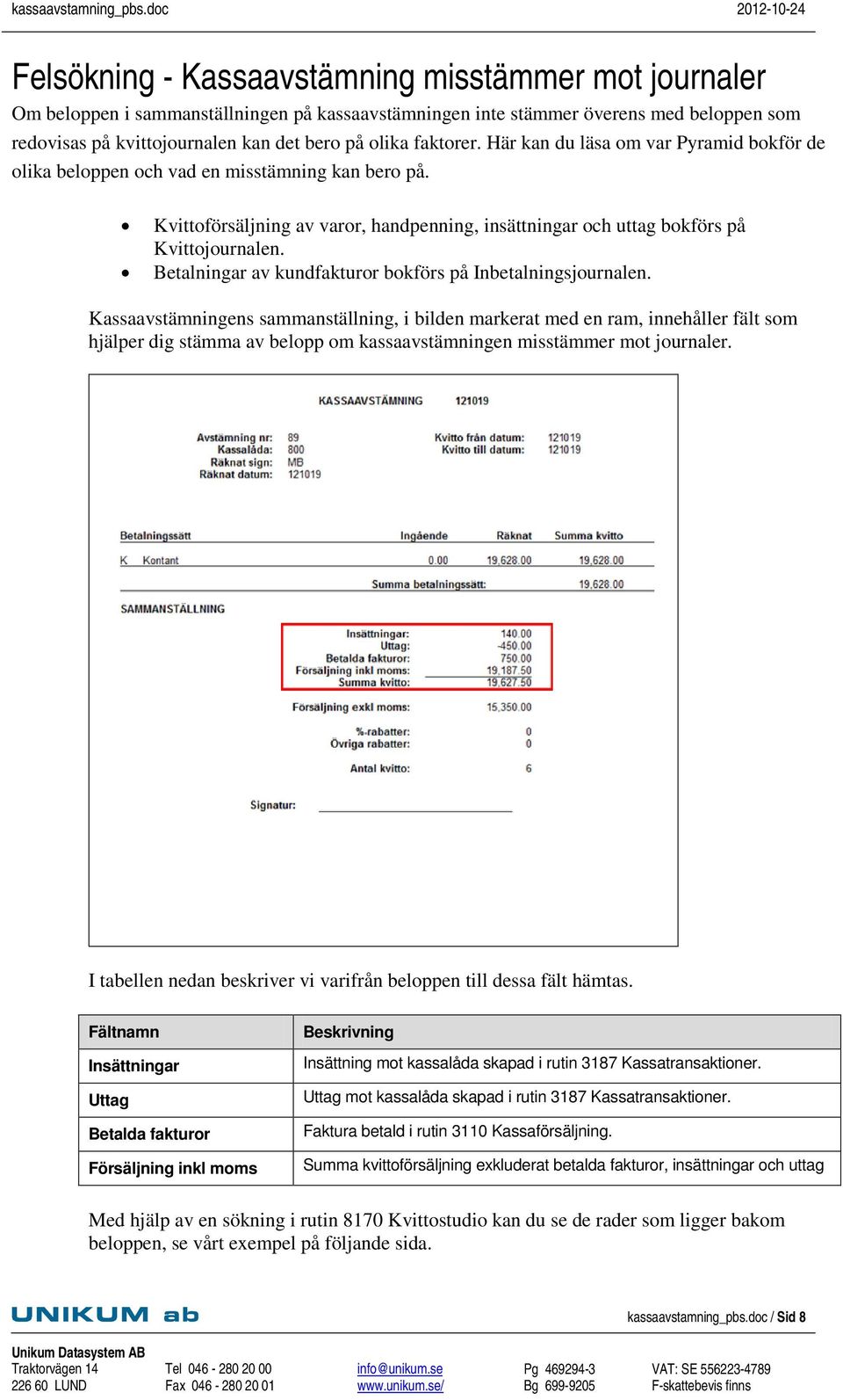 Betalningar av kundfakturor bokförs på Inbetalningsjournalen.