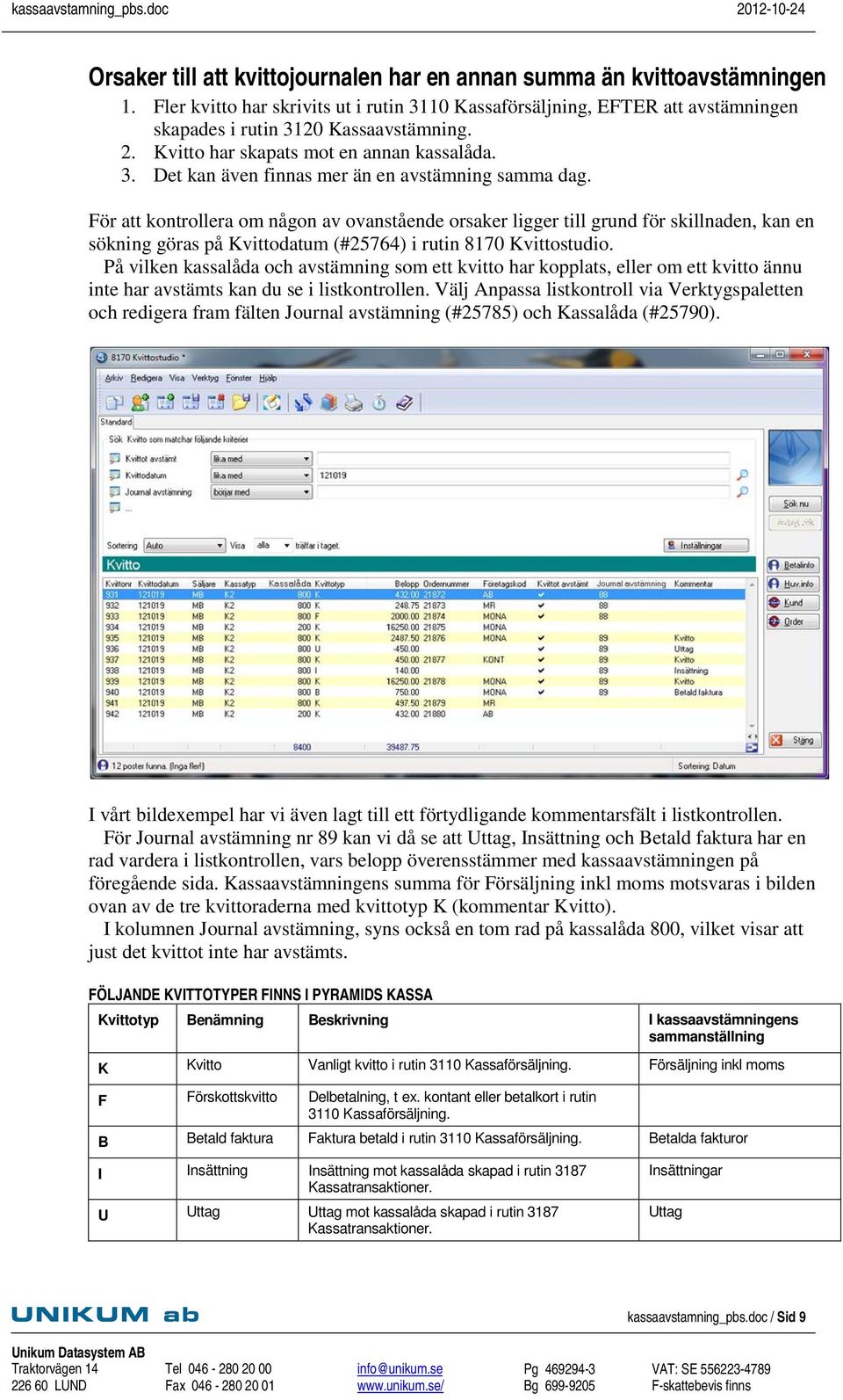 För att kontrollera om någon av ovanstående orsaker ligger till grund för skillnaden, kan en sökning göras på Kvittodatum (#25764) i rutin 8170 Kvittostudio.