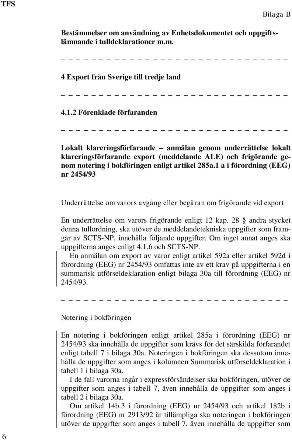 1 a i förordning (EEG) nr 2454/93 Underrättelse om varors avgång eller begäran om frigörande vid export En underrättelse om varors frigörande enligt 12 kap.