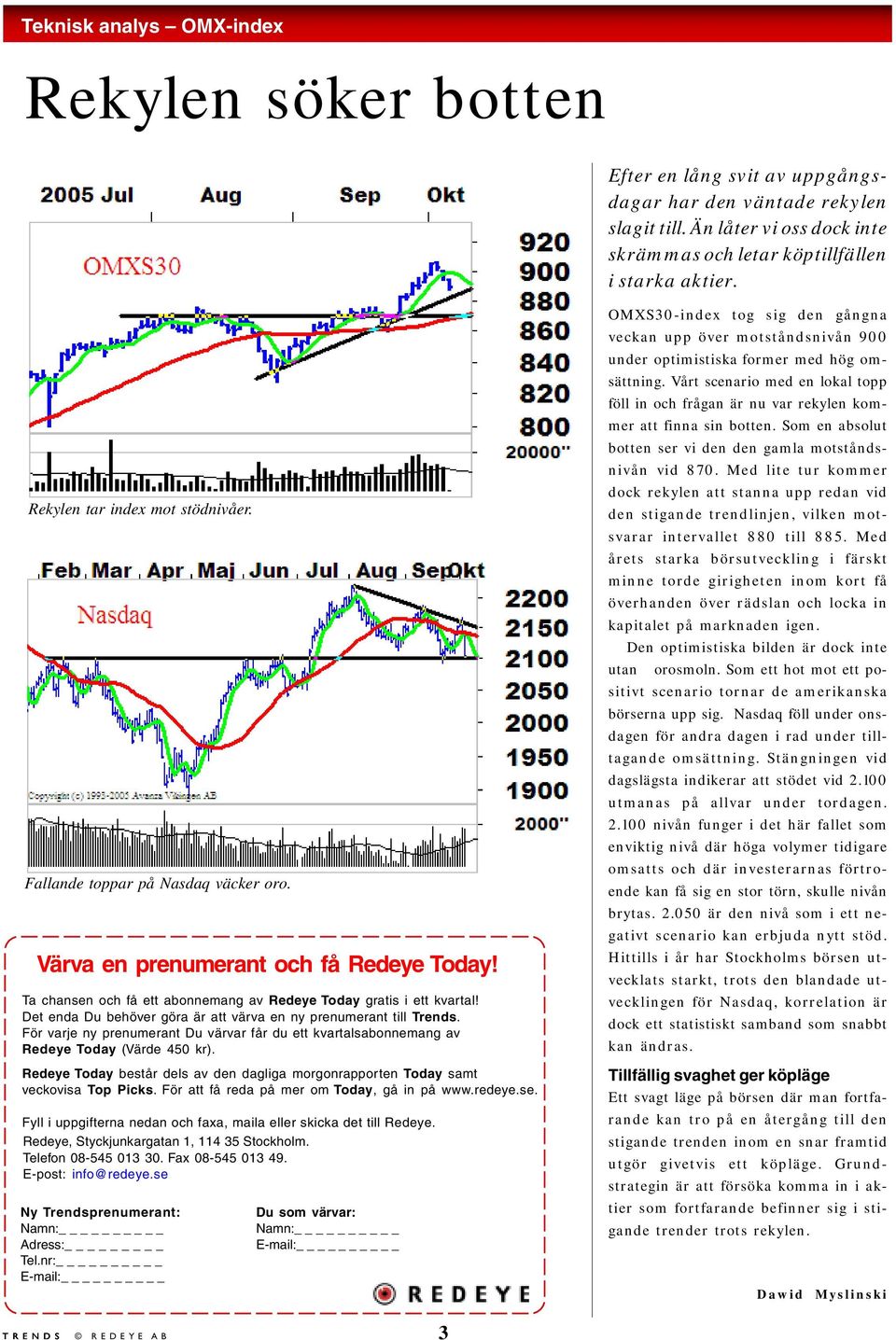 Det enda Du behöver göra är att värva en ny prenumerant till Trends. För varje ny prenumerant Du värvar får du ett kvartalsabonnemang av Redeye Today (Värde 450 kr).