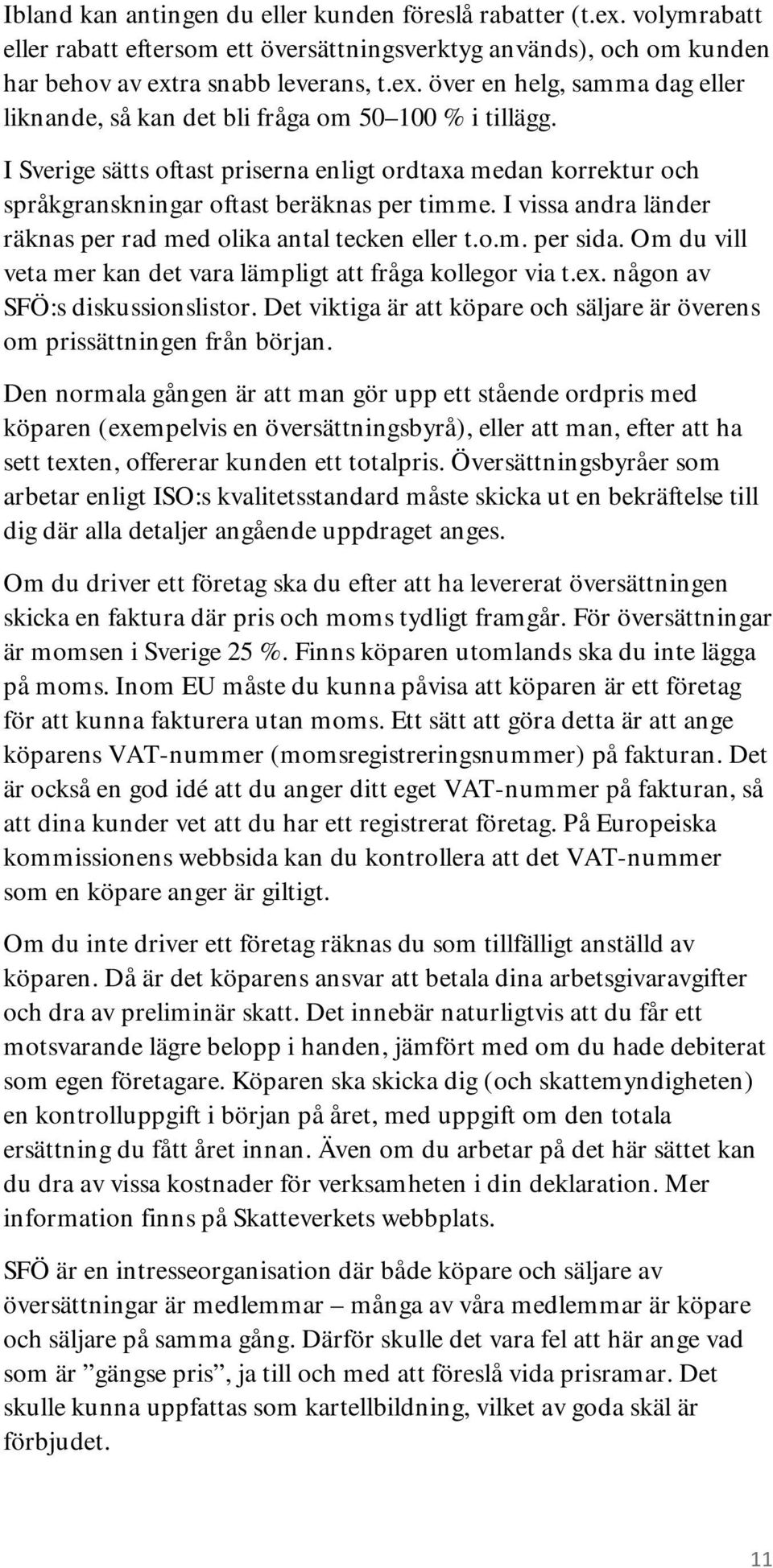 Om du vill veta mer kan det vara lämpligt att fråga kollegor via t.ex. någon av SFÖ:s diskussionslistor. Det viktiga är att köpare och säljare är överens om prissättningen från början.