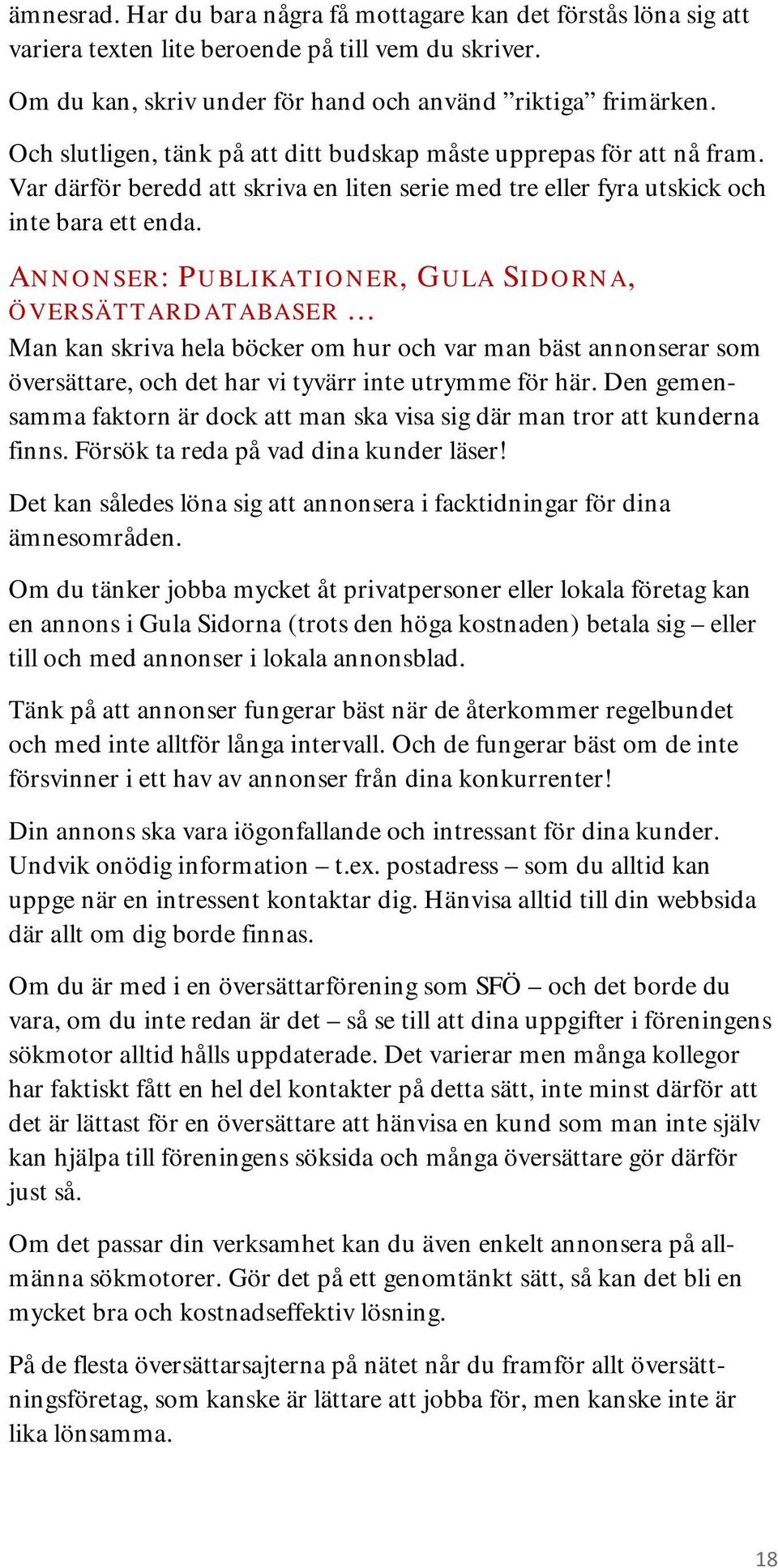 ANNONSER: PUBLIKATIONER, GULA SIDORNA, ÖVERSÄTTARDATABASER... Man kan skriva hela böcker om hur och var man bäst annonserar som översättare, och det har vi tyvärr inte utrymme för här.