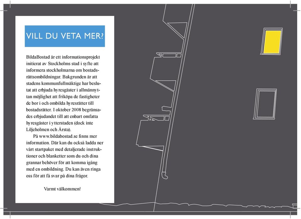 bostadsrätter. I oktober 2008 begränsades erbjudandet till att enbart omfatta hyresgäster i ytterstaden (dock inte Liljeholmen och Årsta). På www.bildabostad.se finns mer information.