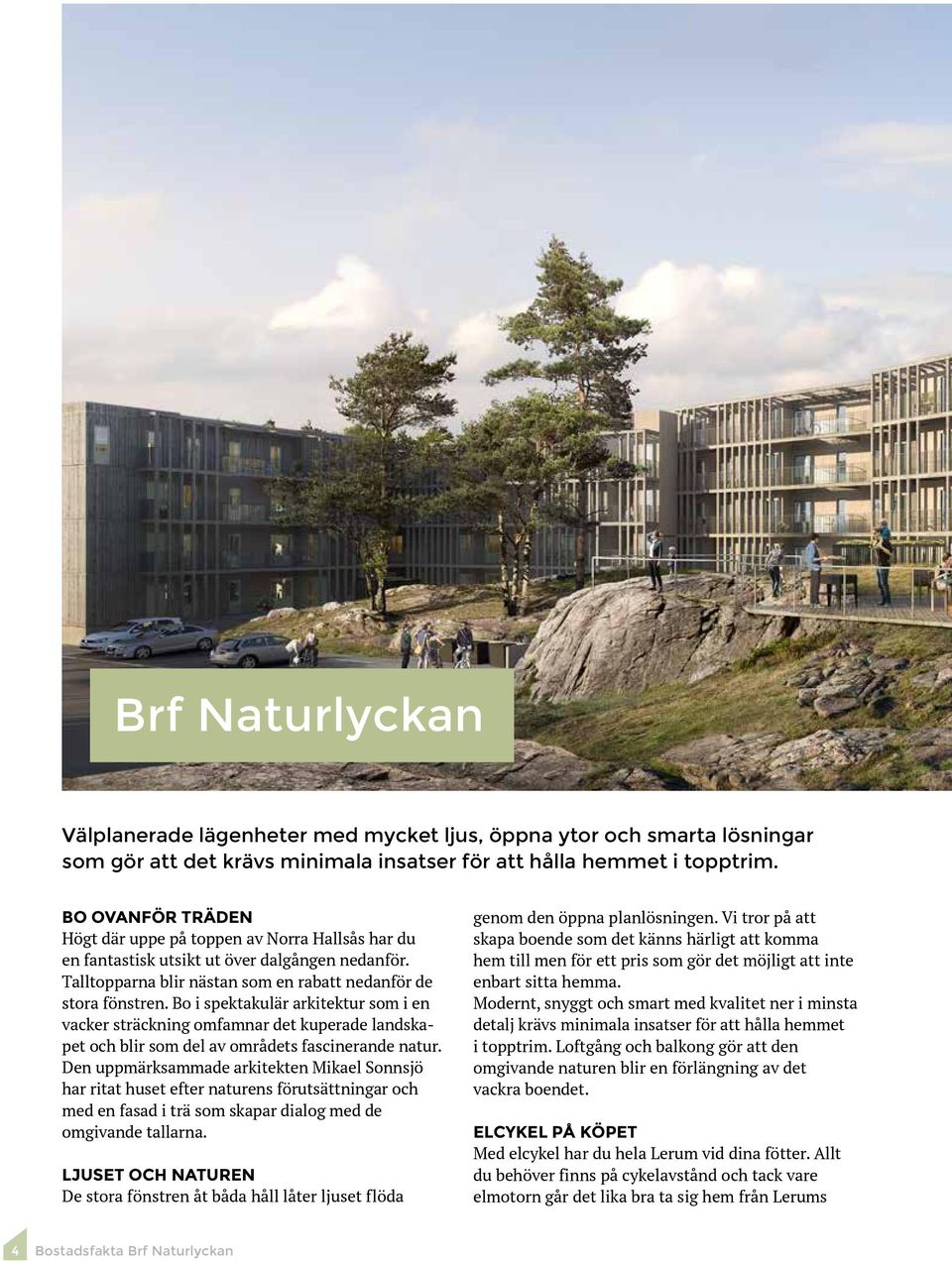 Bo i spektakulär arkitektur som i en vacker sträckning omfamnar det kuperade landskapet och blir som del av områdets fascinerande natur.