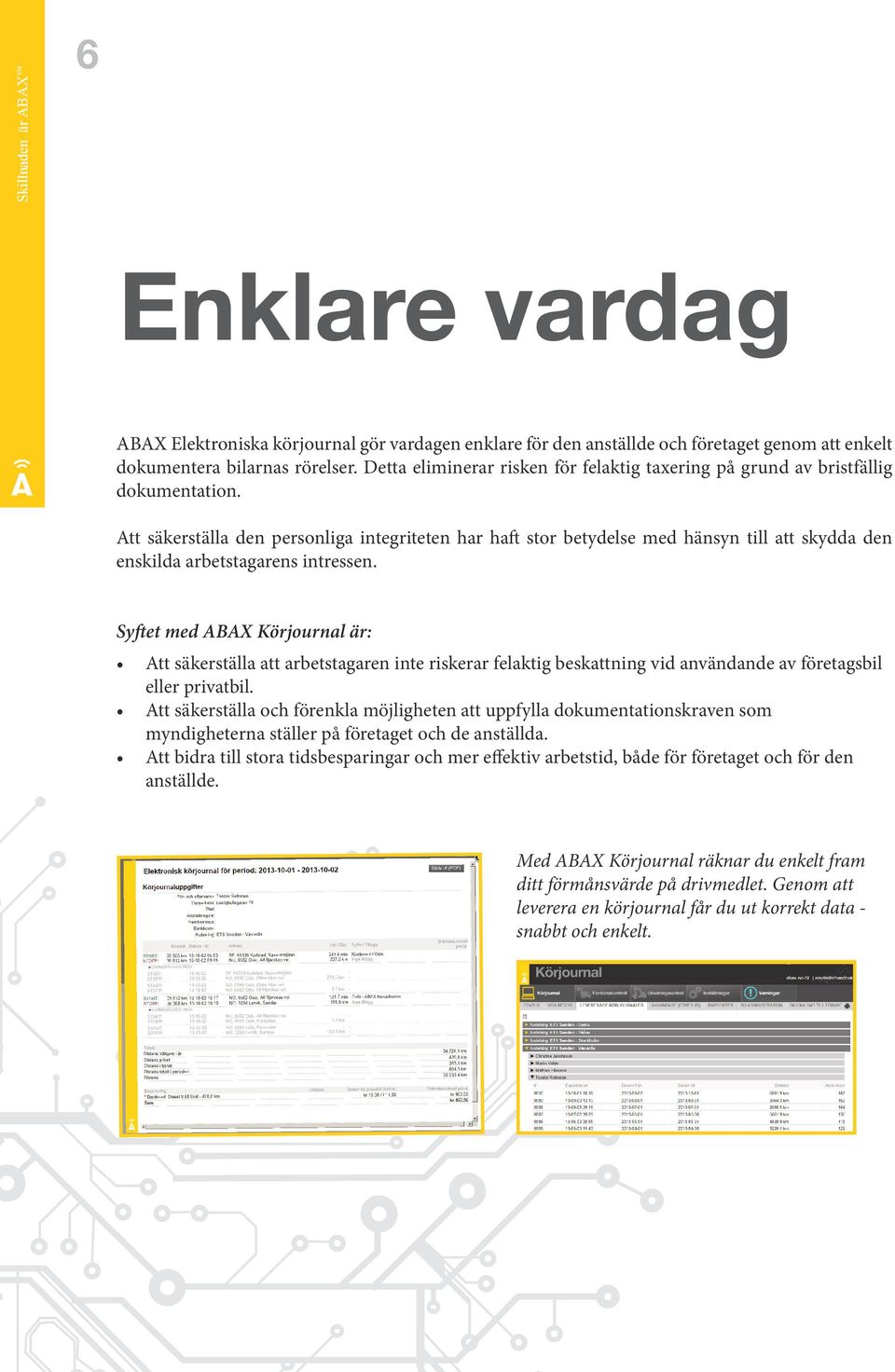 Att säkerställa den personliga integriteten har haft stor betydelse med hänsyn till att skydda den enskilda arbetstagarens intressen.