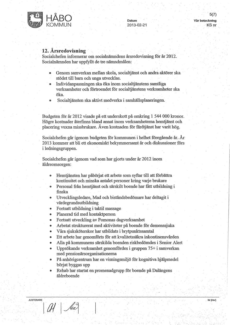 Individanpassningen ska öka inom socialtjänstens samtliga verksamheter och förtroendet för socialtjänstens verksamheter ska öka. Socialtjänsten ska aktivt medverka i samhällsplaneringen.