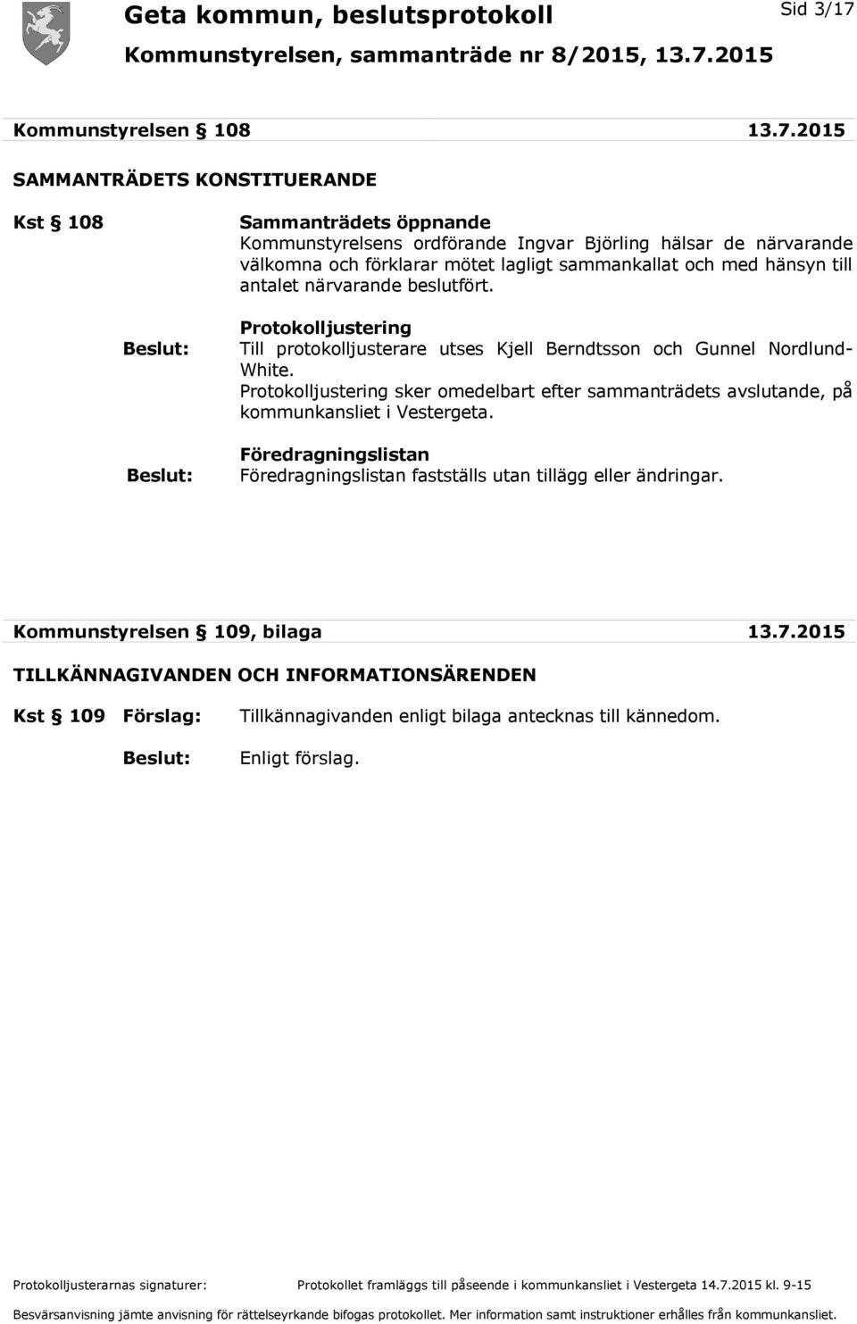 2015 SAMMANTRÄDETS KONSTITUERANDE Kst 108 Sammanträdets öppnande Kommunstyrelsens ordförande Ingvar Björling hälsar de närvarande välkomna och förklarar mötet lagligt