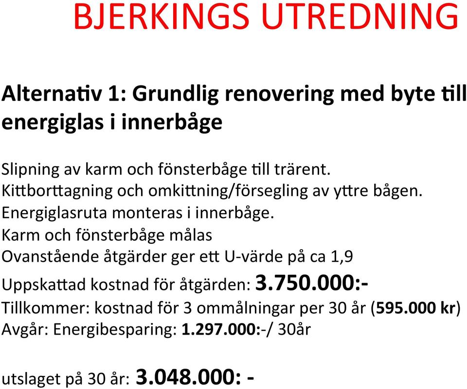 Karm och fönsterbåge målas Ovanstående åtgärder ger em U- värde på ca 1,9 Uppskamad kostnad för åtgärden: 3.750.