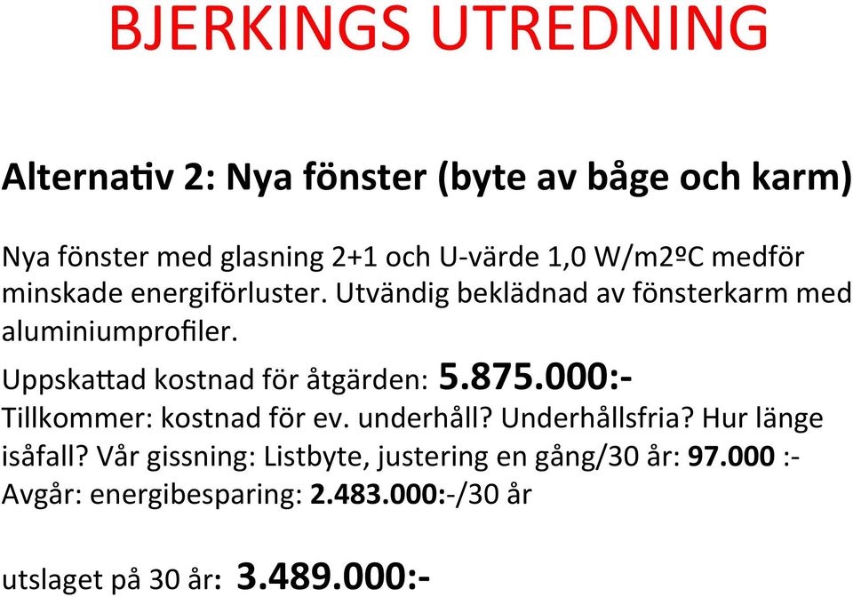 Uppskamad kostnad för åtgärden: 5.875.000:- Tillkommer: kostnad för ev. underhåll? Underhållsfria?