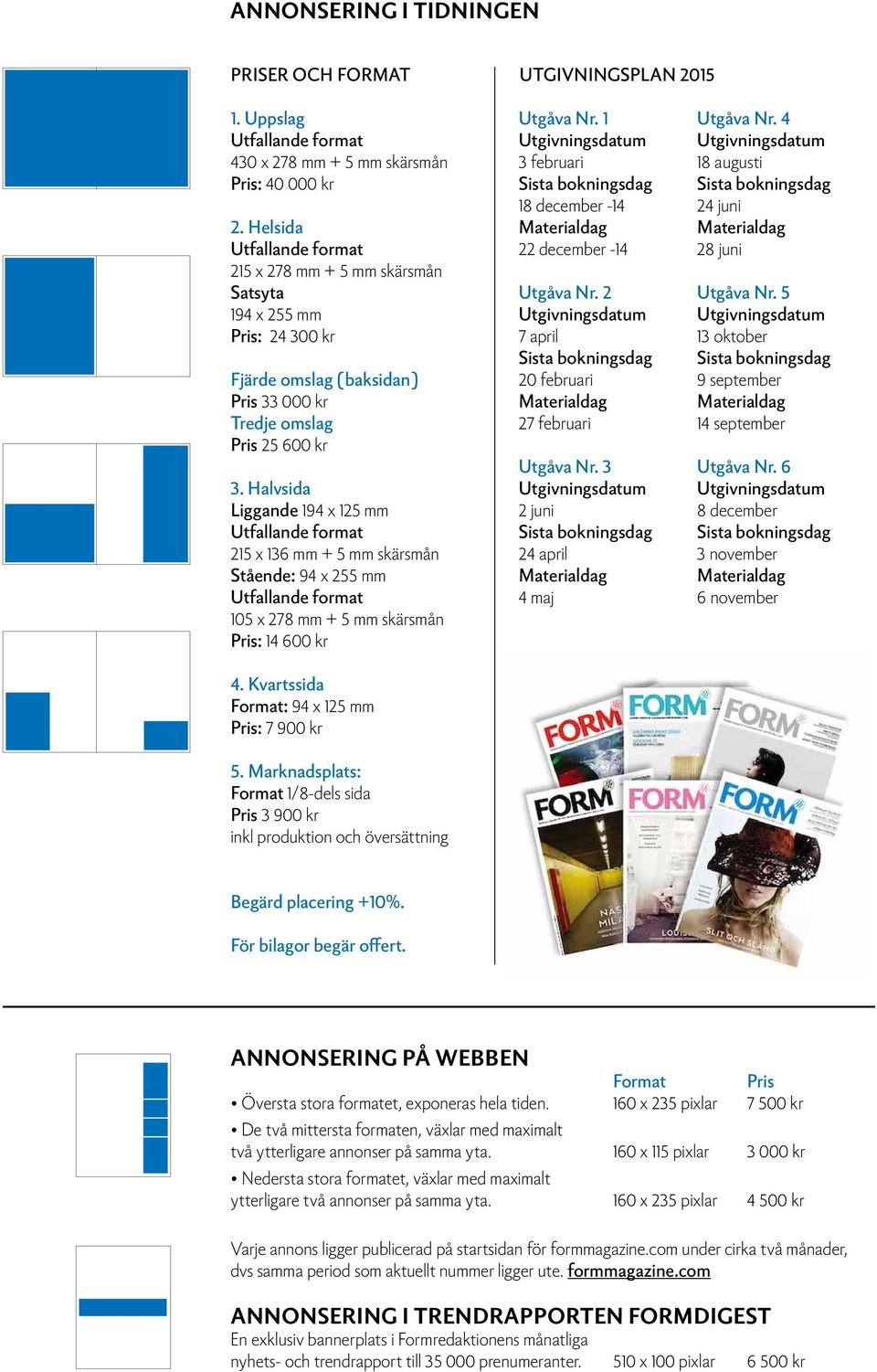 Halvsida Liggande 194 x 125 mm 215 x 136 mm + 5 mm skärsmån Stående: 94 x 255 mm 105 x 278 mm + 5 mm skärsmån Pris: 14 600 kr 4. Kvartssida Format: 94 x 125 mm Pris: 7 900 kr 5.