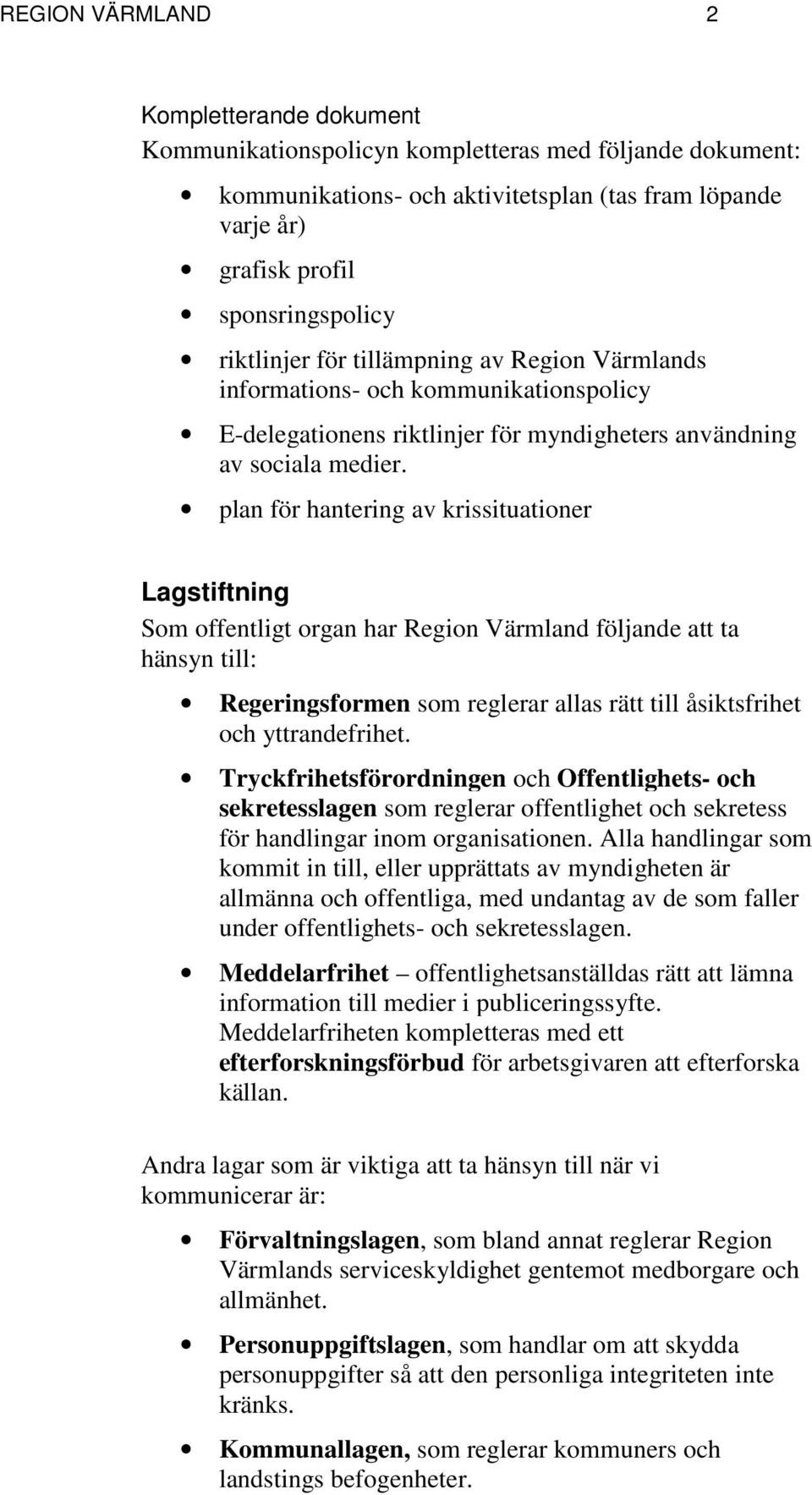 plan för hantering av krissituationer Lagstiftning Som offentligt organ har Region Värmland följande att ta hänsyn till: Regeringsformen som reglerar allas rätt till åsiktsfrihet och yttrandefrihet.