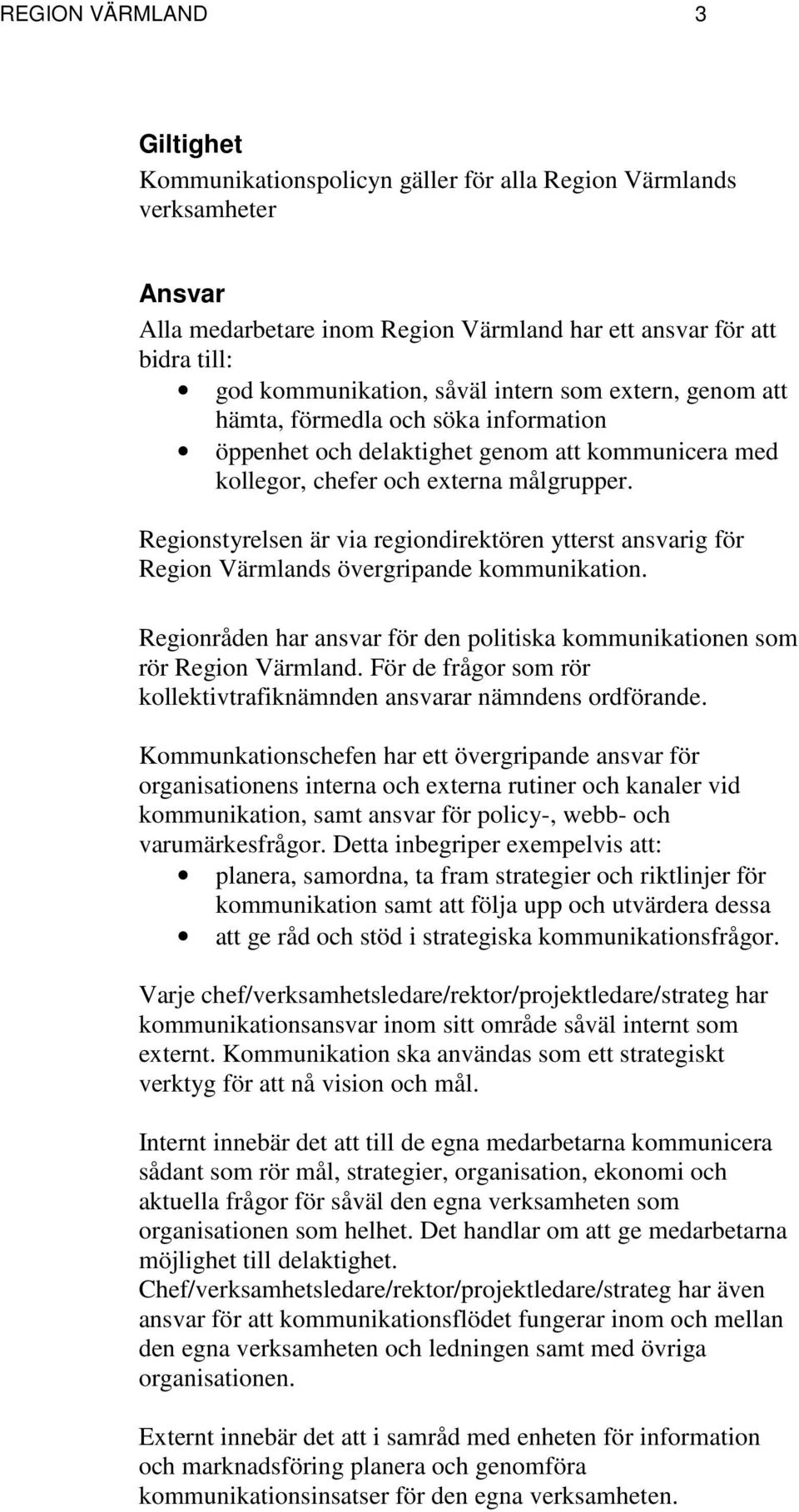 Regionstyrelsen är via regiondirektören ytterst ansvarig för Region Värmlands övergripande kommunikation. Regionråden har ansvar för den politiska kommunikationen som rör Region Värmland.