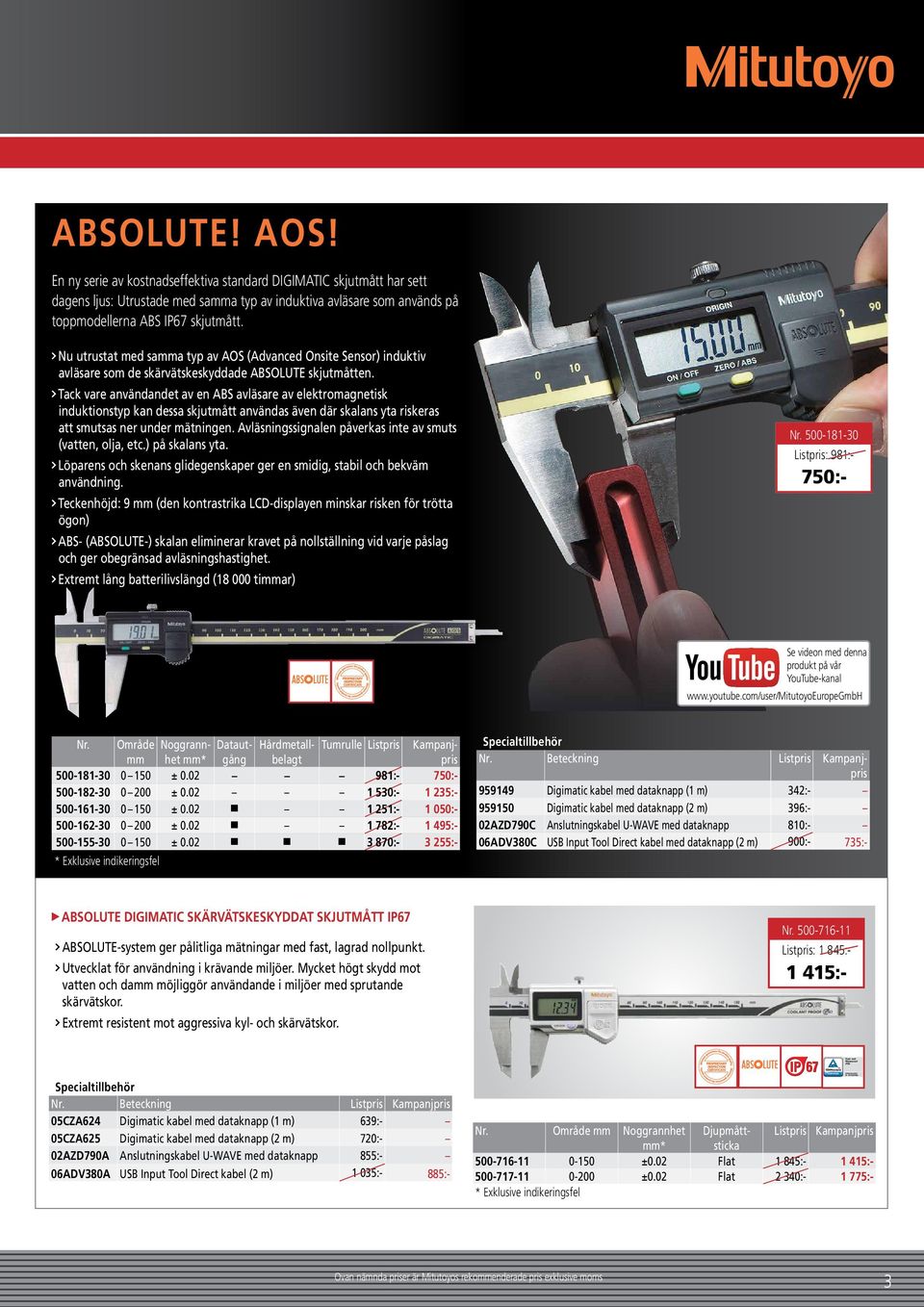 Tack vare användandet av en ABS avläsare av elektromagnetisk induktionstyp kan dessa skjutmått användas även där skalans yta riskeras att smutsas ner under mätningen.