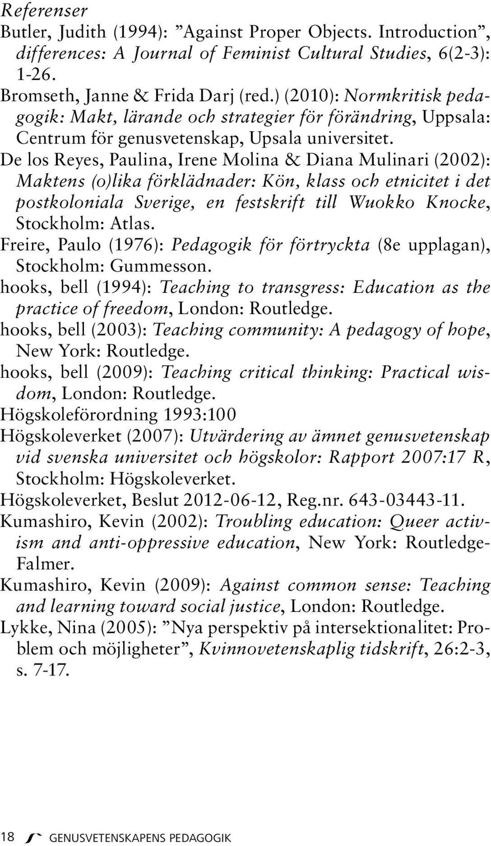 De los Reyes, Paulina, Irene Molina & Diana Mulinari (2002): Maktens (o)lika förklädnader: Kön, klass och etnicitet i det postkoloniala Sverige, en festskrift till Wuokko Knocke, Stockholm: Atlas.