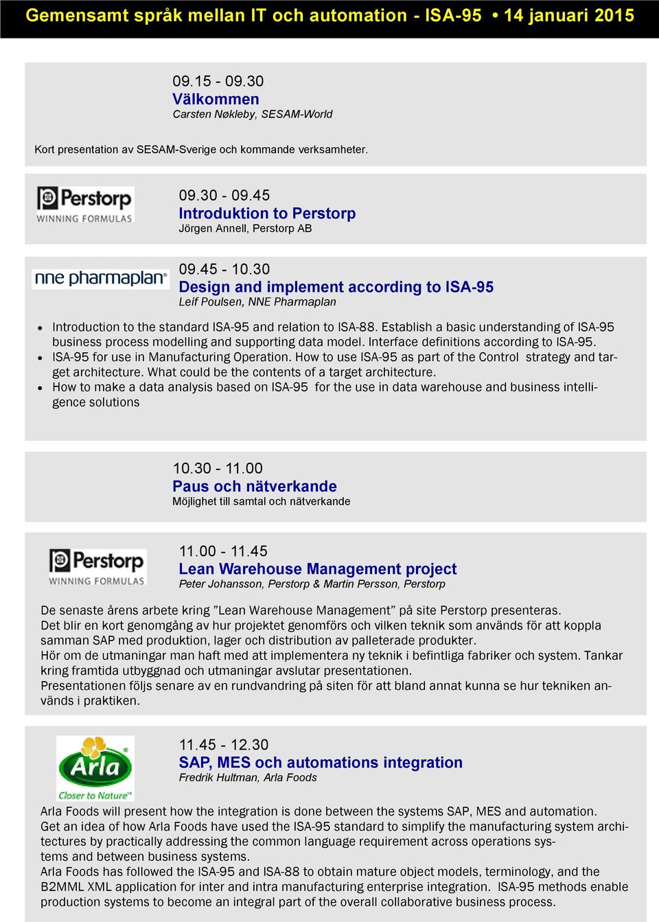 Establish a basic understanding of ISA-95 business process modelling and supporting data model. Interface definitions according to ISA-95. ISA-95 for use in Manufacturing Operation.