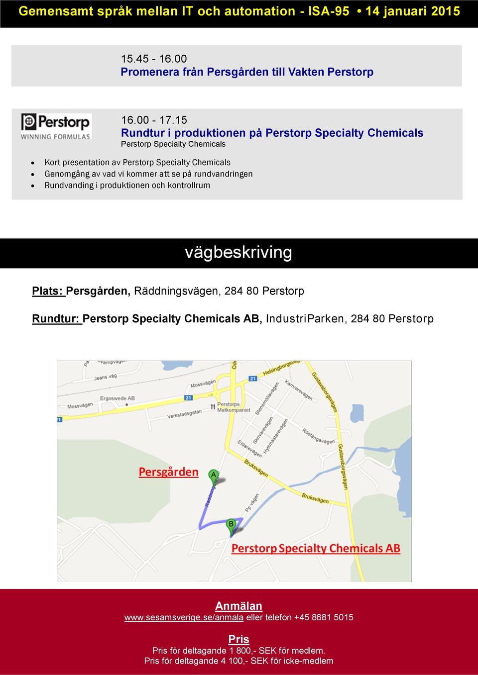 att se på rundvandringen Rundvanding i produktionen och kontrollrum vägbeskriving Plats: Persgården, Räddningsvägen, 284 80 Perstorp Rundtur: Perstorp Specialty