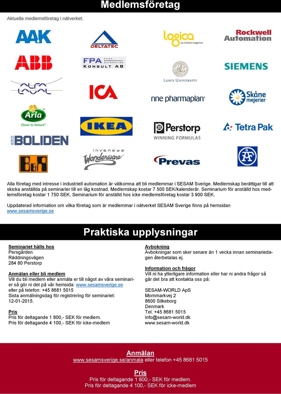 Seminarium för anställd hos icke medlemsföretag kostar 3 900 SEK. Uppdaterad information om vilka företag som är medlemmar i nätverket SESAM Sverige finns på hemsidan www.sesamsverige.