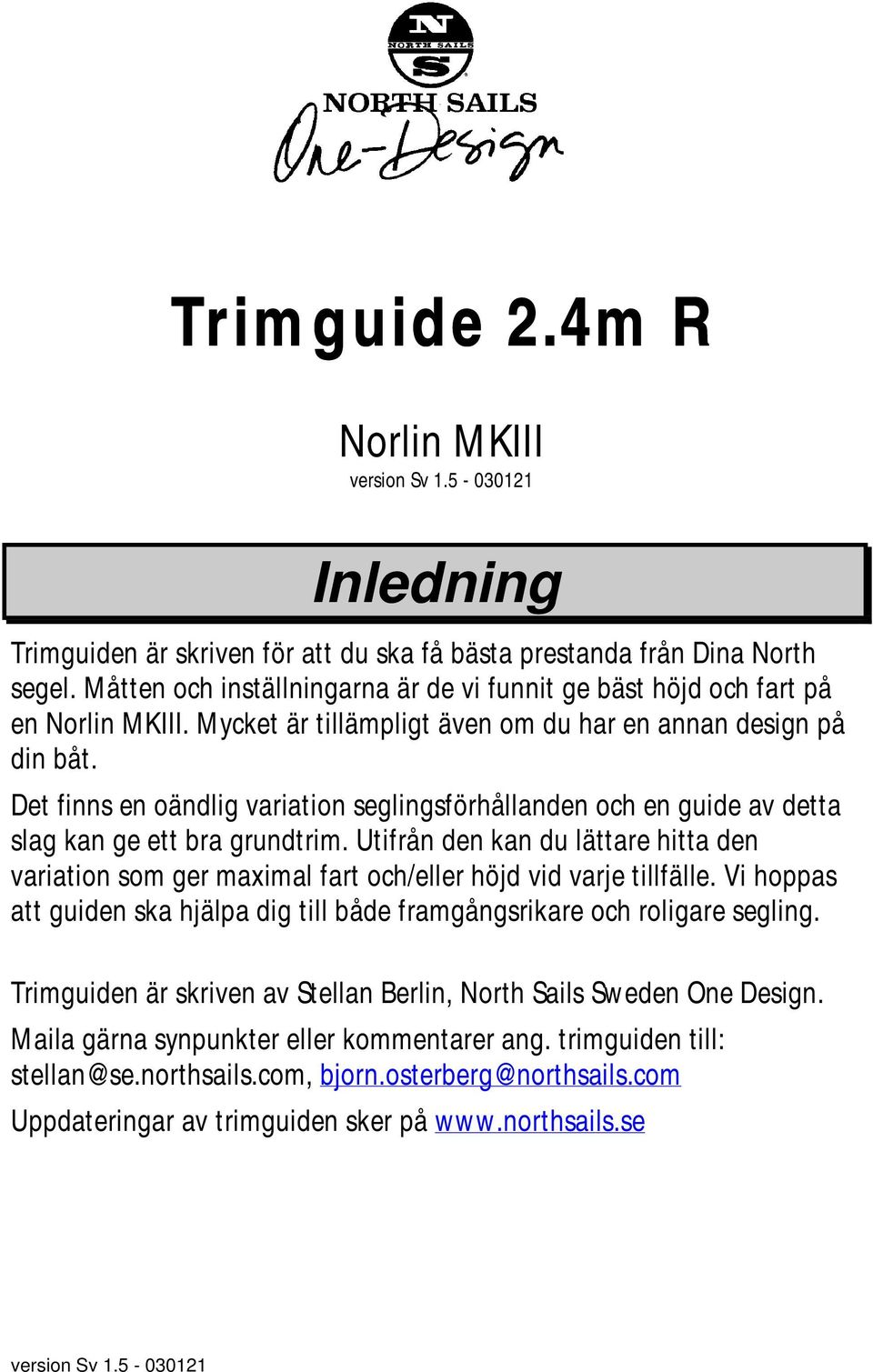 Det finns en oändlig variation seglingsförhållanden och en guide av detta slag kan ge ett bra grundtrim.