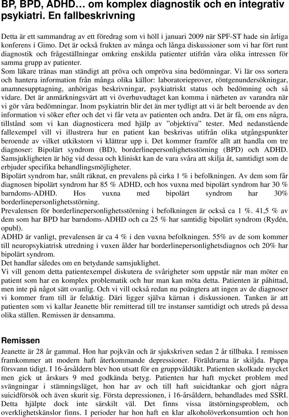 Som läkare tränas man ständigt att pröva och ompröva sina bedömningar.