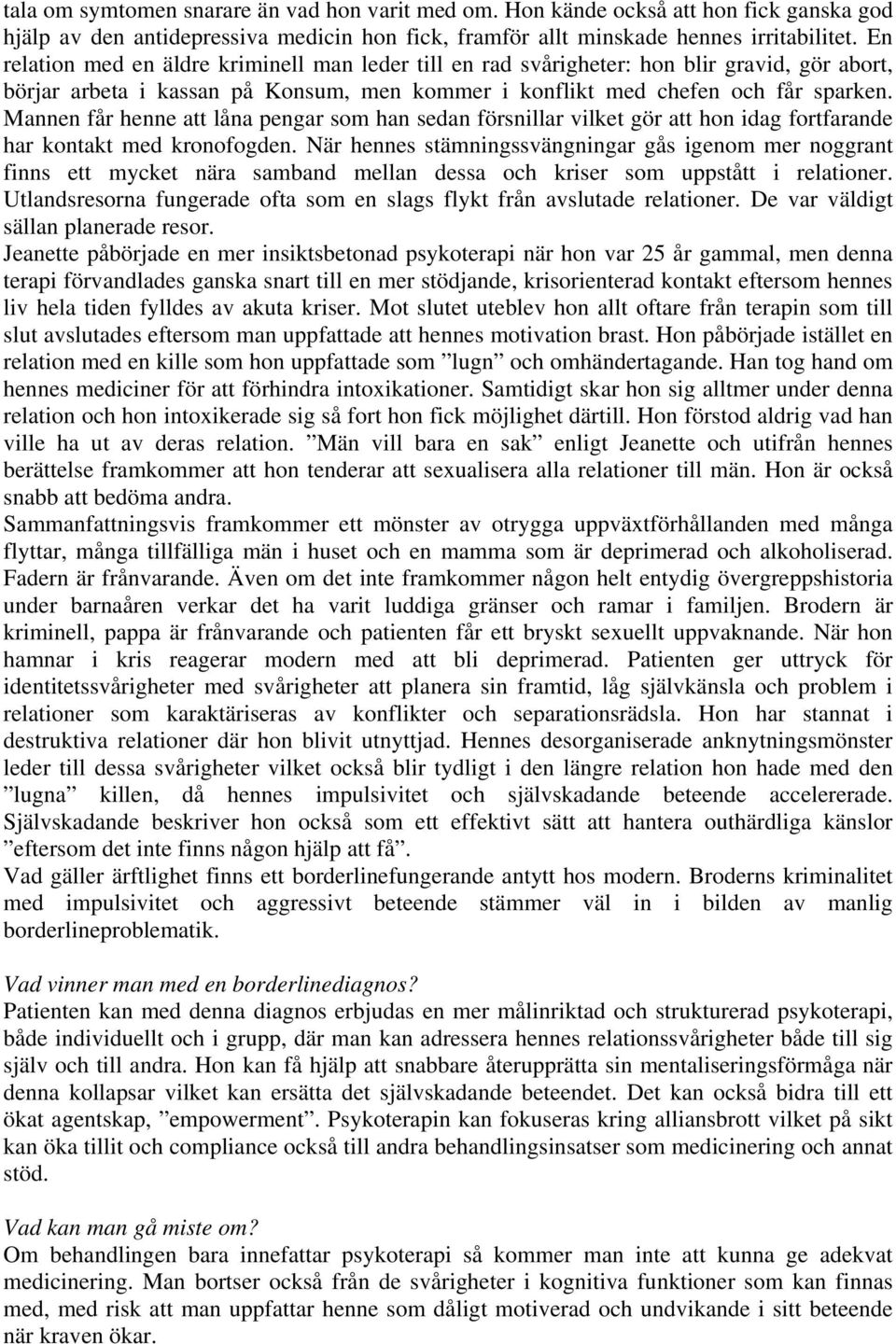 Mannen får henne att låna pengar som han sedan försnillar vilket gör att hon idag fortfarande har kontakt med kronofogden.