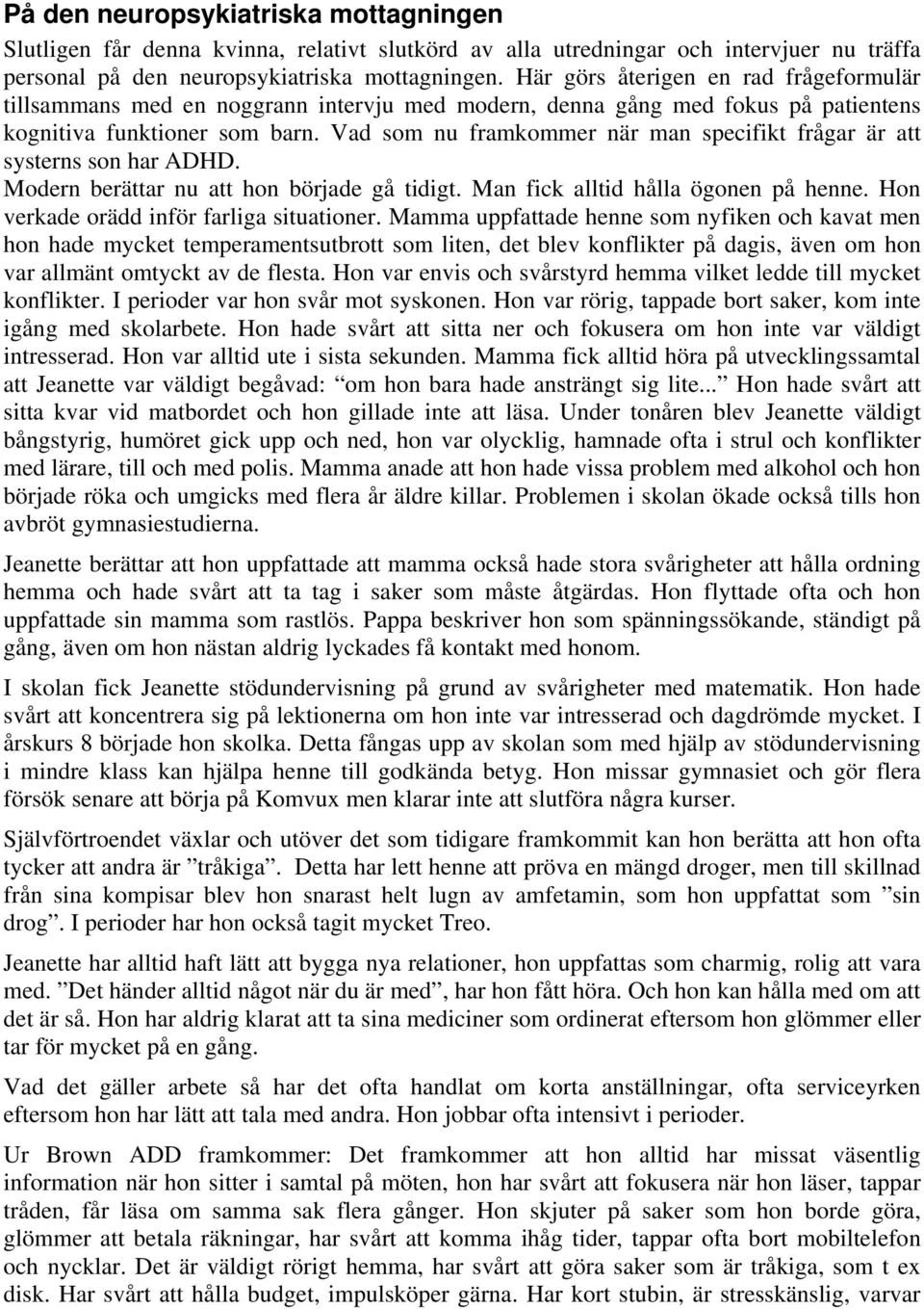 Vad som nu framkommer när man specifikt frågar är att systerns son har ADHD. Modern berättar nu att hon började gå tidigt. Man fick alltid hålla ögonen på henne.