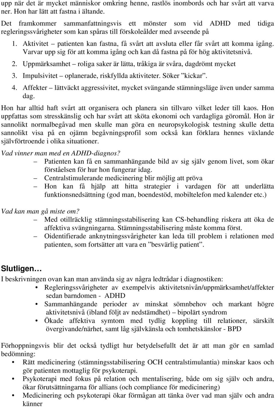 Aktivitet patienten kan fastna, få svårt att avsluta eller får svårt att komma igång. Varvar upp sig för att komma igång och kan då fastna på för hög aktivitetsnivå. 2.