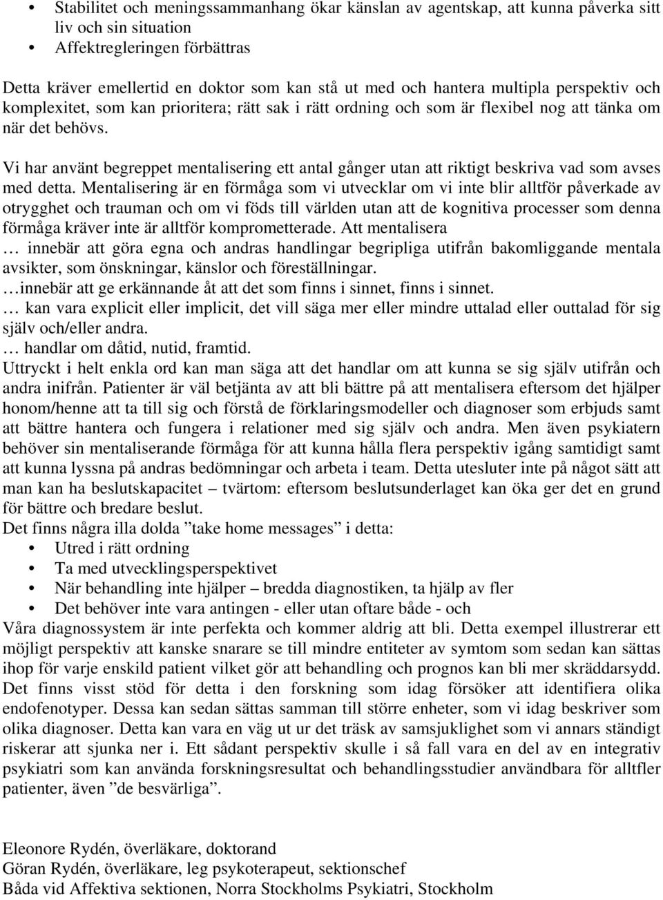 Vi har använt begreppet mentalisering ett antal gånger utan att riktigt beskriva vad som avses med detta.