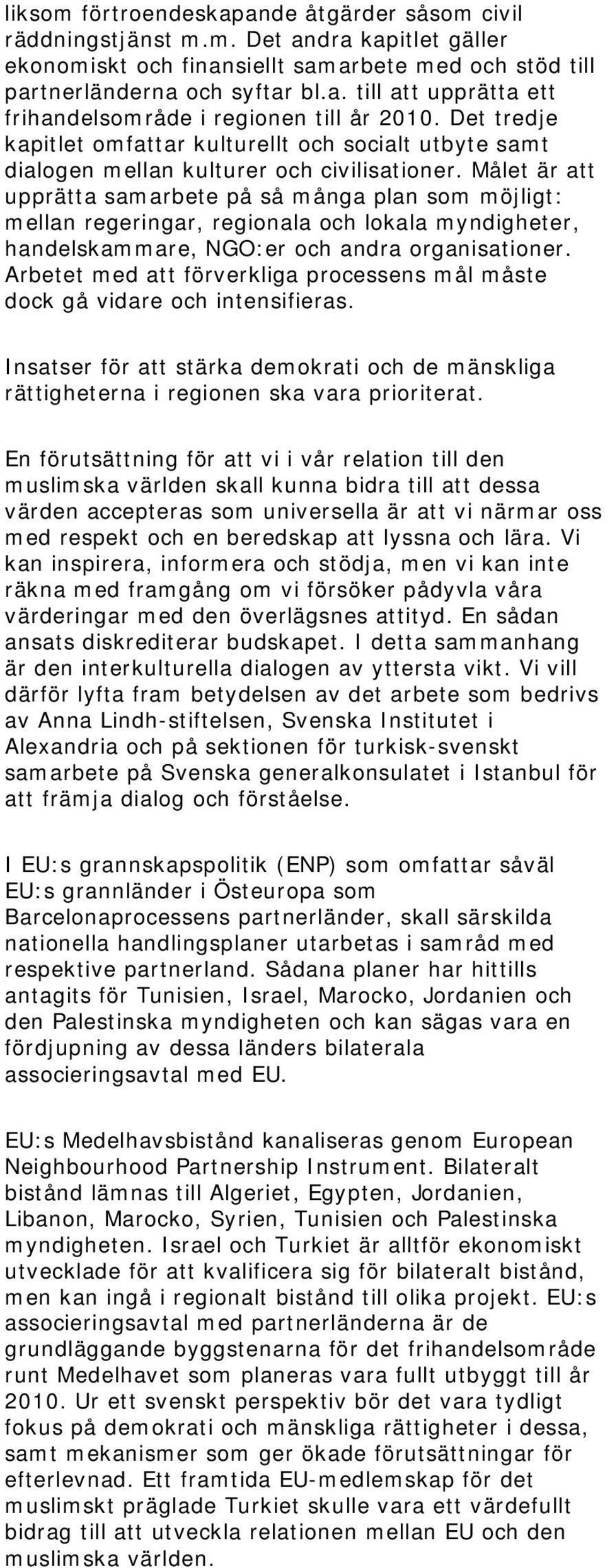 Målet är att upprätta samarbete på så många plan som möjligt: mellan regeringar, regionala och lokala myndigheter, handelskammare, NGO:er och andra organisationer.