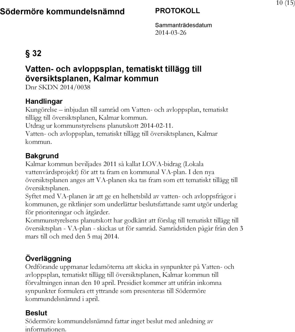 Bakgrund Kalmar kommun beviljades 2011 så kallat LOVA-bidrag (Lokala vattenvårdsprojekt) för att ta fram en kommunal VA-plan.
