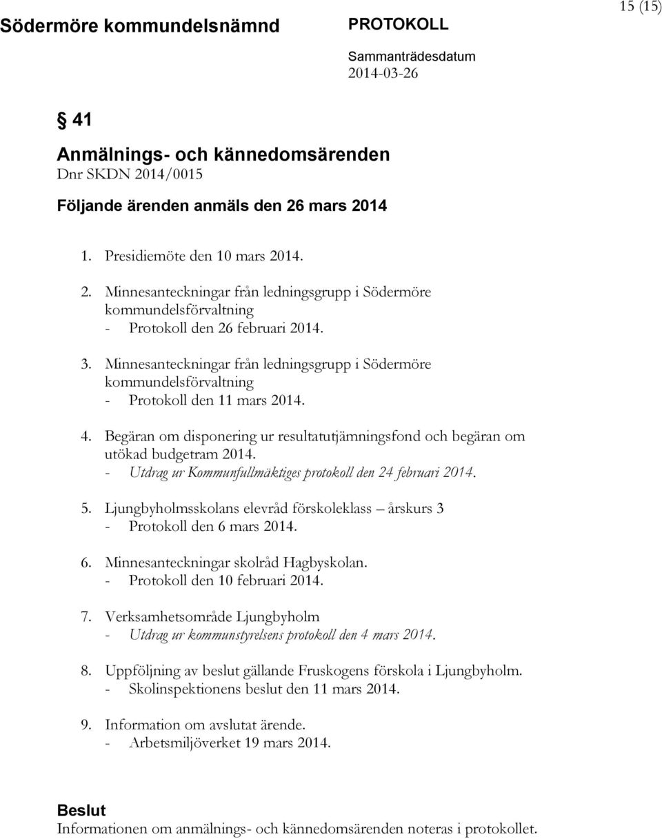 - Utdrag ur Kommunfullmäktiges protokoll den 24 februari 2014. 5. Ljungbyholmsskolans elevråd förskoleklass årskurs 3 - Protokoll den 6 mars 2014. 6. Minnesanteckningar skolråd Hagbyskolan.