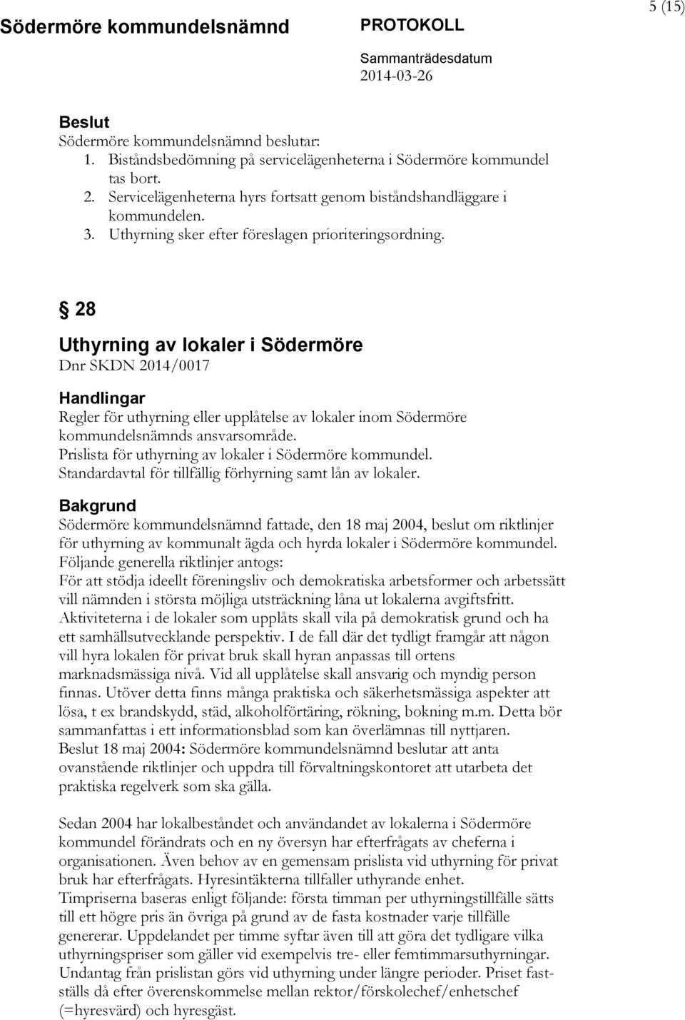 28 Uthyrning av lokaler i Södermöre Dnr SKDN 2014/0017 Regler för uthyrning eller upplåtelse av lokaler inom Södermöre kommundelsnämnds ansvarsområde.