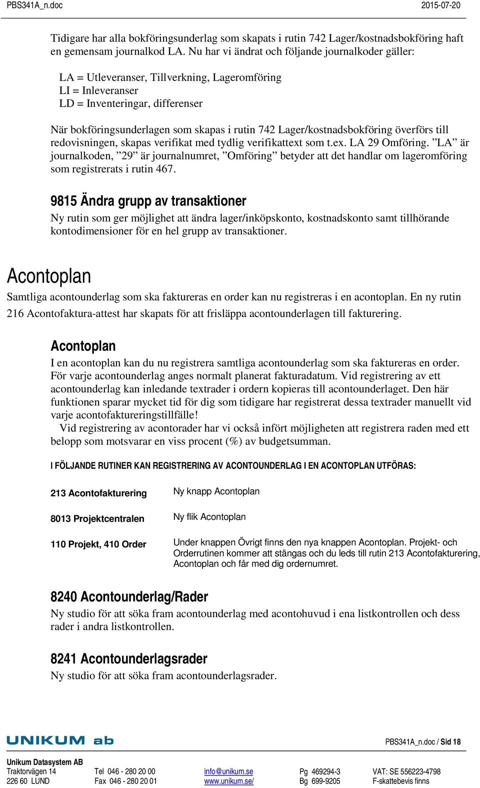 Lager/kostnadsbokföring överförs till redovisningen, skapas verifikat med tydlig verifikattext som t.ex. LA 29 Omföring.